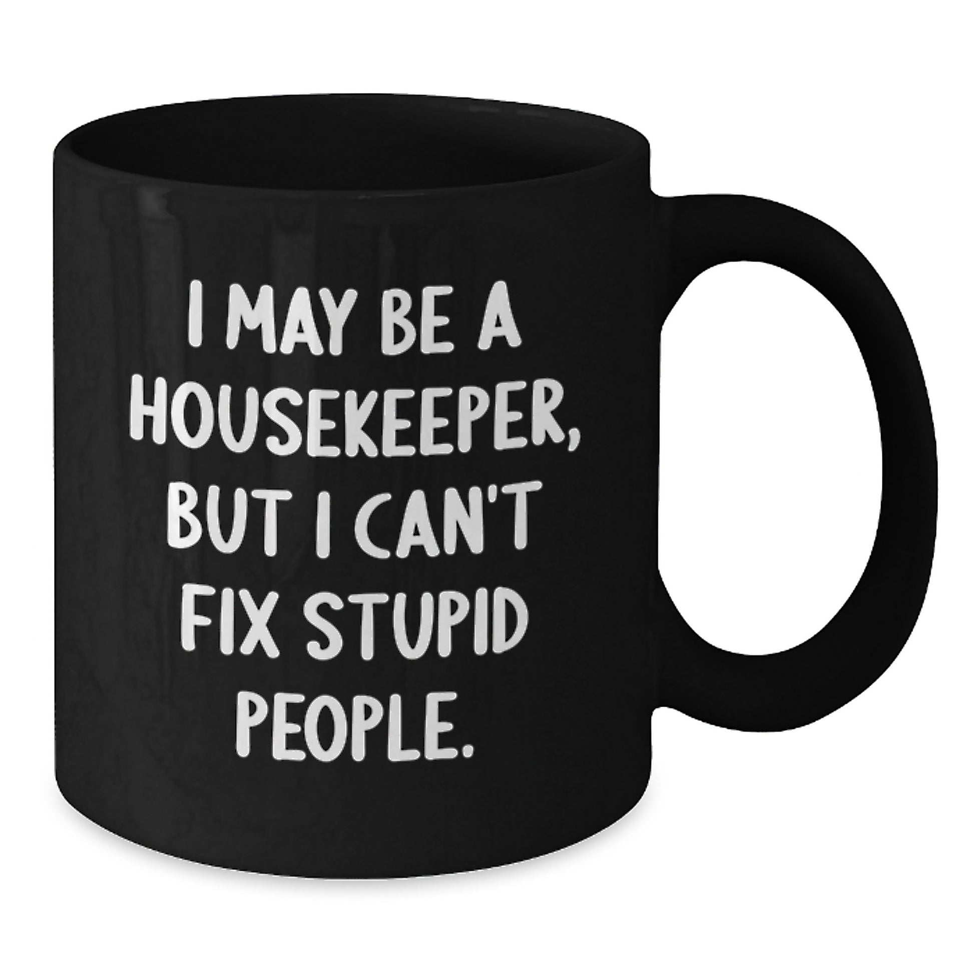 Funny Housekeeper Gifts, I May Be A Housekeeper But I Cant Fix Stupid People Black Coffee Mug, Gifts for Housekeeper, Mother's Day Unique - Additional