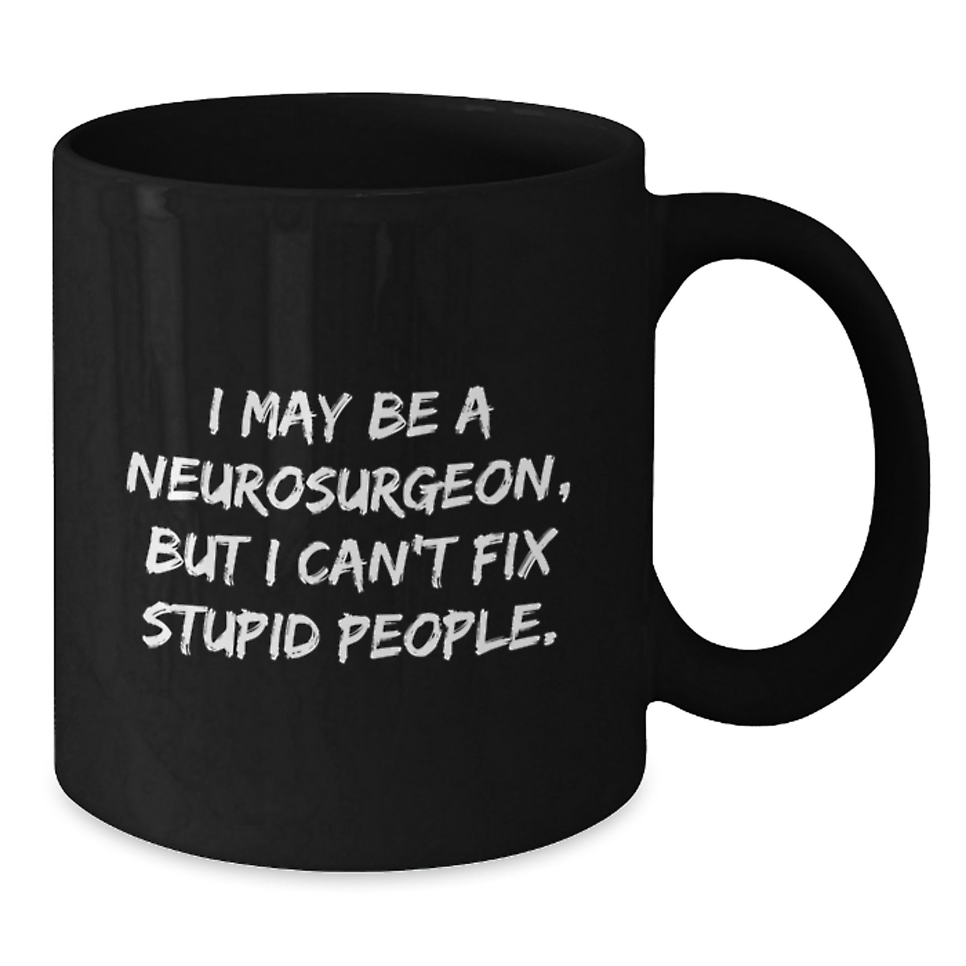 Funny Neurosurgeon Gifts from Men to Graduation Unique Gifts for Neurosurgeon Friends, Black Coffee Mug, I May Be A Neurosurgeon, But I Can't Fix Stupid People. - Additional