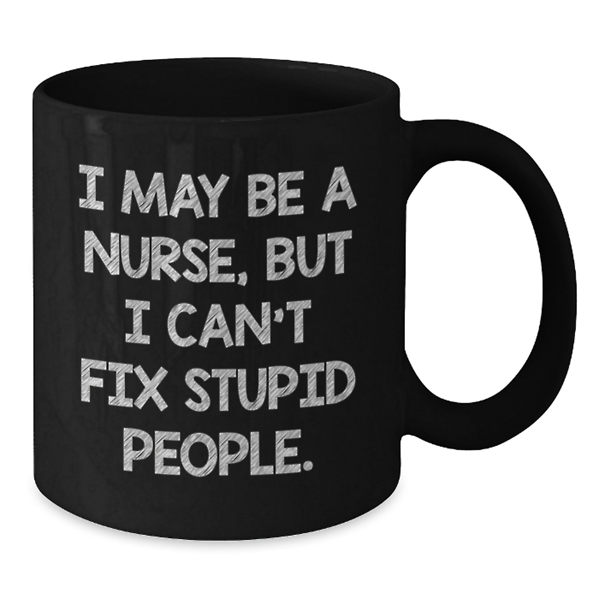 Funny Nurse Gifts for Graduation - Black Coffee Mug - I May Be A Nurse, But I Can't Fix Stupid People. - Gifts from Friends to Family - Additional