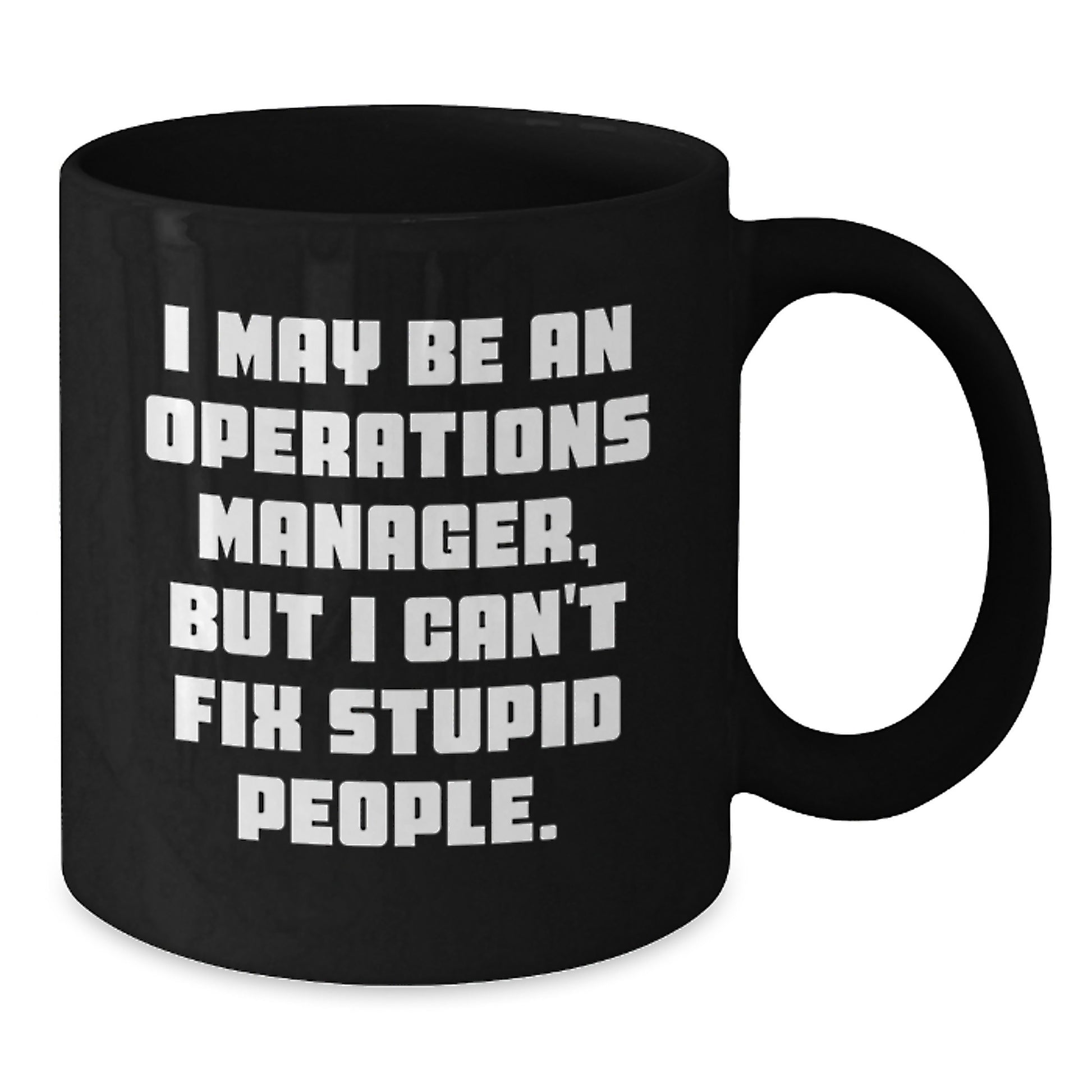 Operations Manager Unique Gifts from Friends - Funny Black Coffee Mug for Operations Manager Graduation - I May Be An Operations Manager, But I Can't Fix Stupid People. - Additional