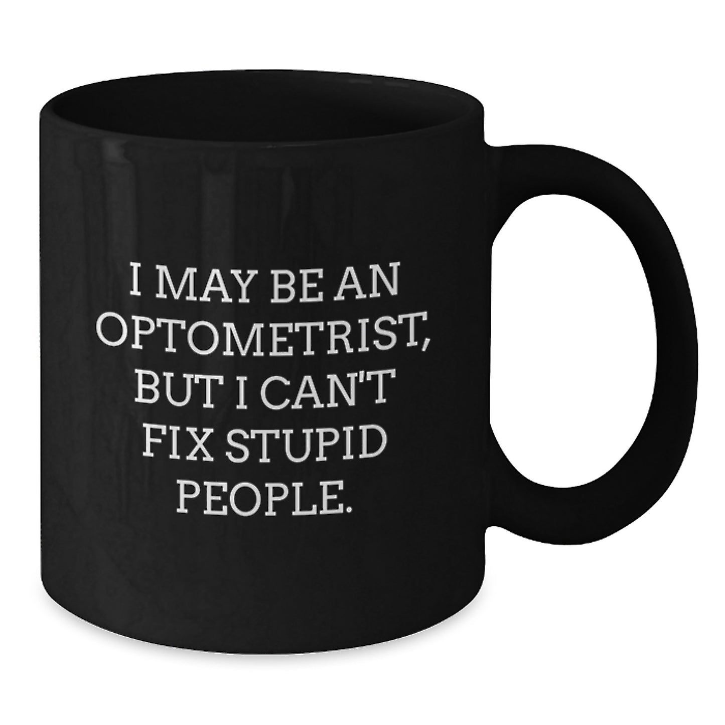 Funny Optometrist Gifts from Friends for Graduation Unique Black Coffee Mugs with I May Be An Optometrist But I Cant Fix Stupid People Quote - Additional