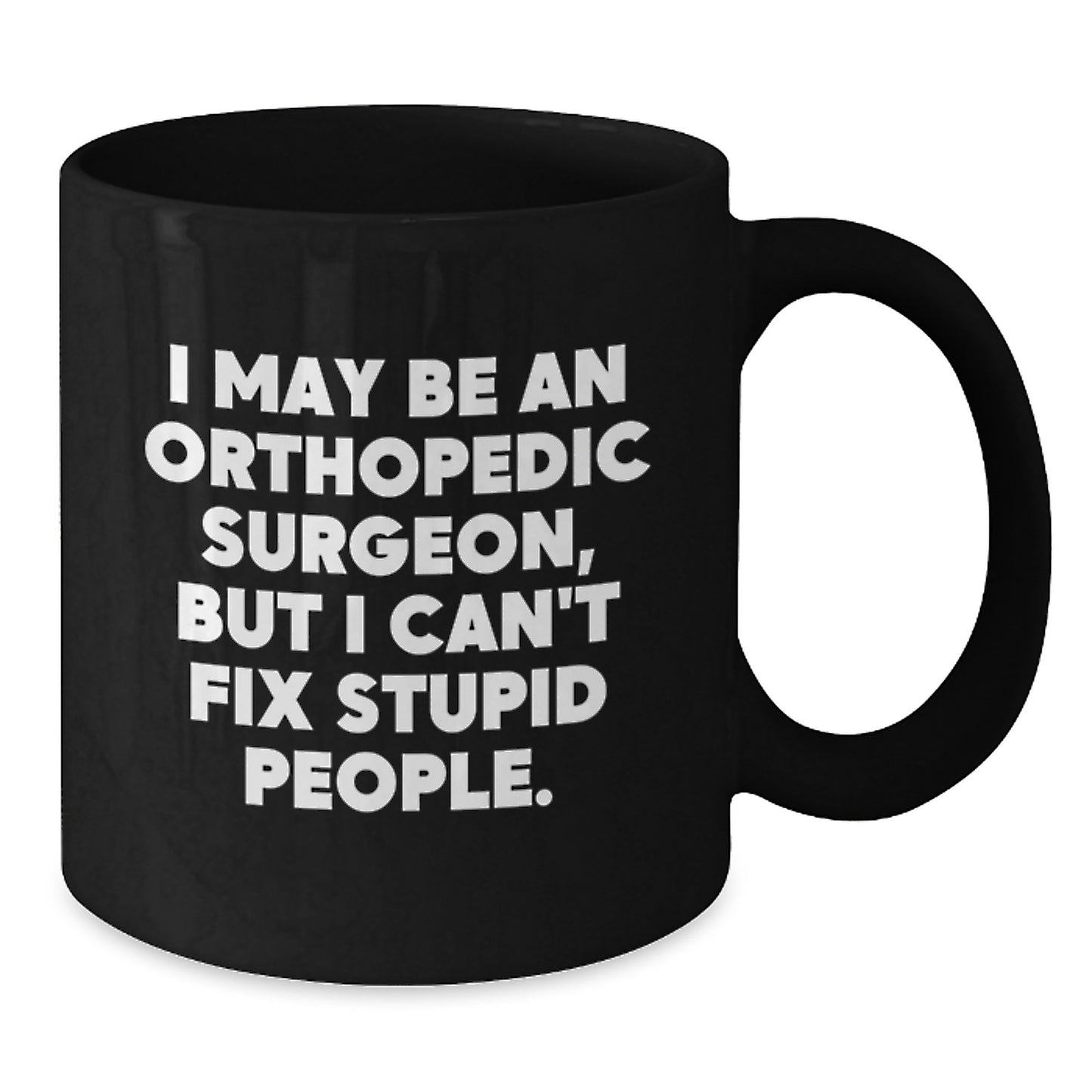 Funny Orthopedic Surgeon Gifts Black Coffee Mug for Him - I May Be An Orthopedic Surgeon - Additional