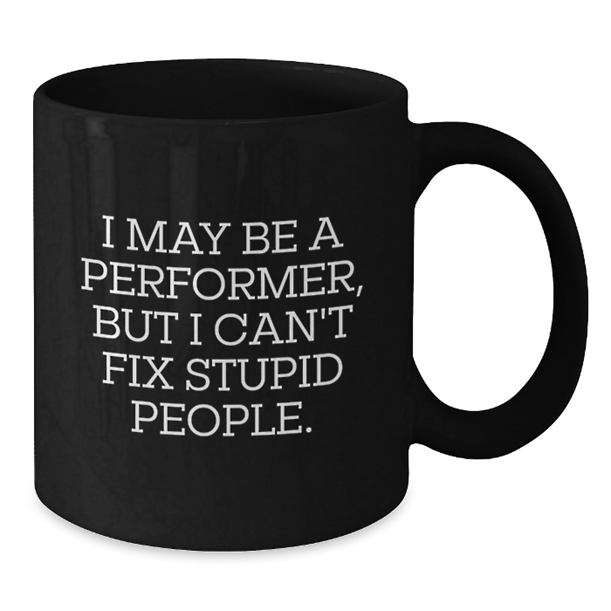For Him Mug Gift – I May Be A Performer, But I Can't Fix Stupid People - Additional
