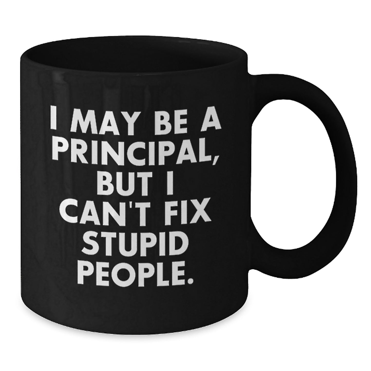 Funny Principal Gifts for Him from Friends, Graduation Unique Mugs for Principal with Quote 'I May Be A Principal, But I Can't Fix Stupid People.', Black Coffee Mug for Principal - Additional