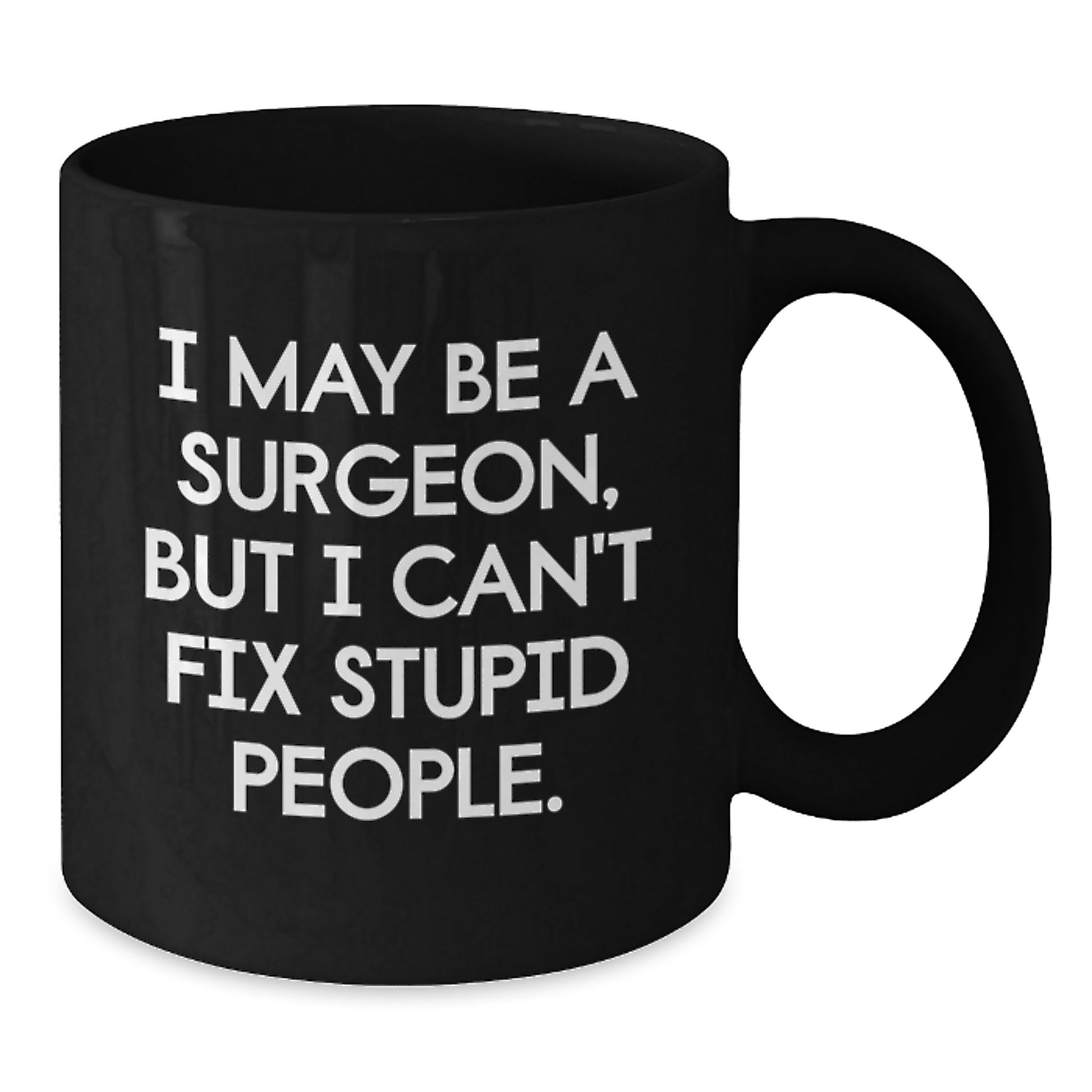 Surgeon Mug Gift – I May Be A Surgeon, But I Can't Fix Stupid People. - Additional