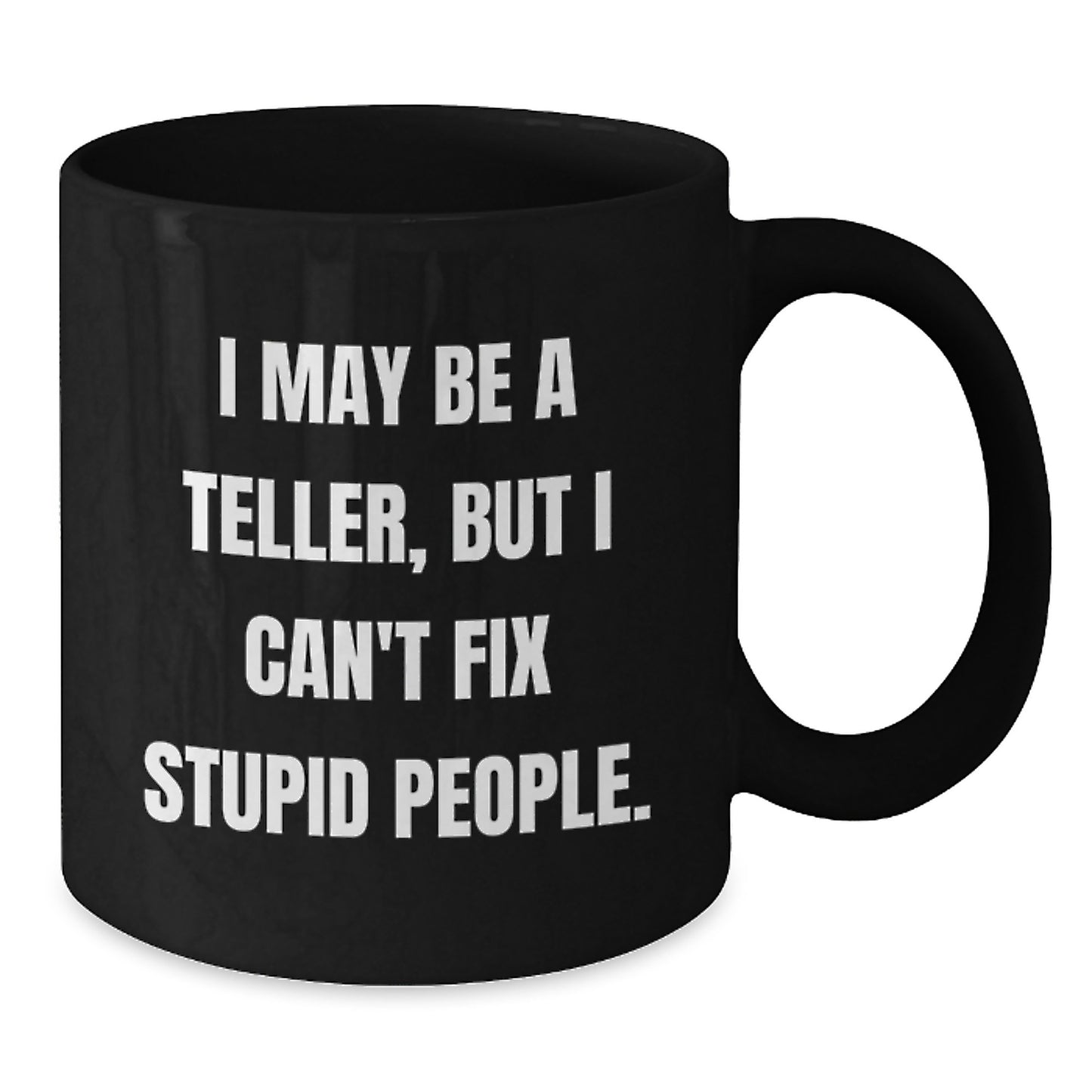 Funny Teller Gifts for Him, I May Be A Teller, But I Can't Fix Stupid People. Black Coffee Mug, Unique Graduation Gifts from Friends - Additional