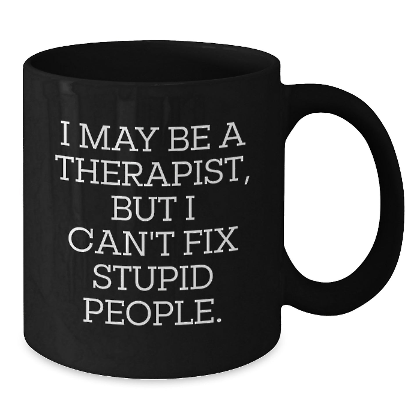 Funny Therapist Gifts for Men Women Friends Family - 'I May Be A Therapist, But I Can't Fix Stupid People.' Black Coffee Mug for Graduation Unique Gifts from Friends Coworkers - Additional