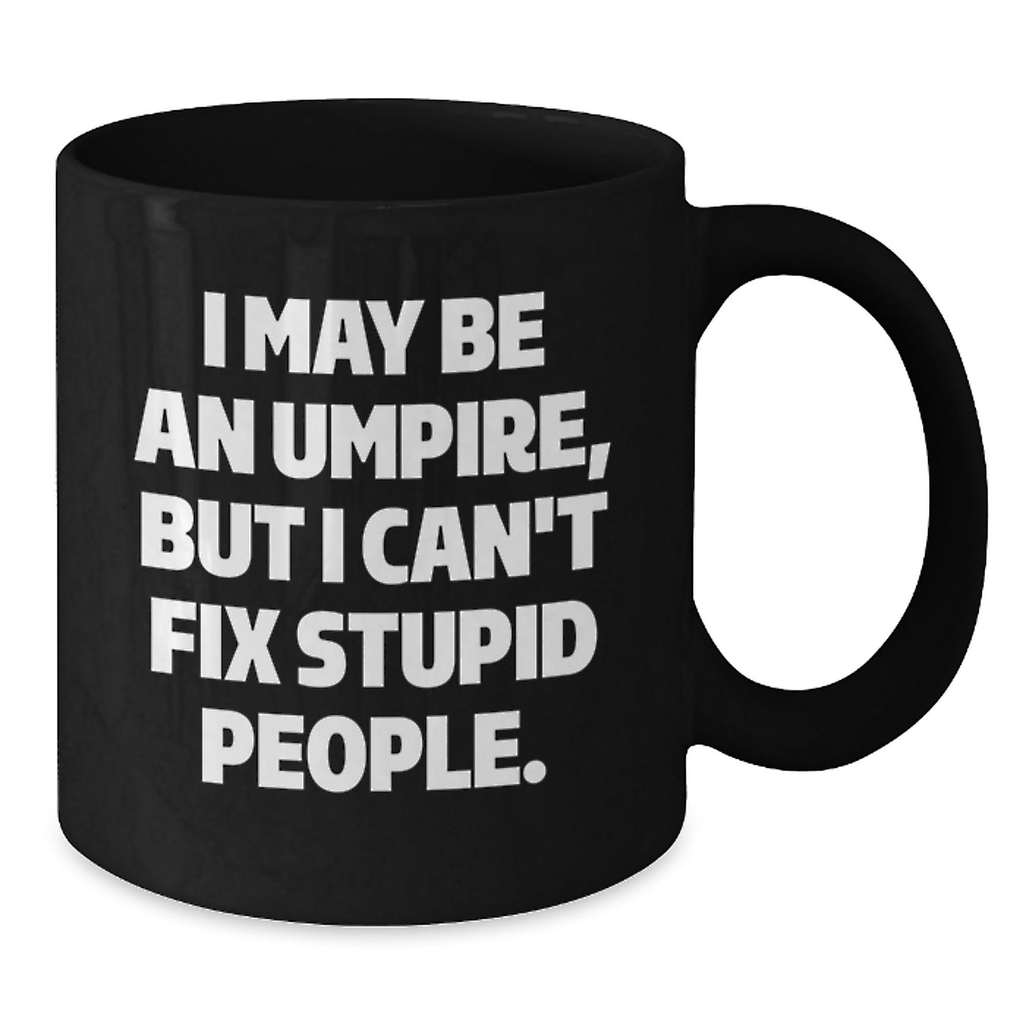 Funny Umpire Gifts from Men Mother's Day Unique Gifts for Umpire Enthusiasts - Black Coffee Mug with I May Be An Umpire But I Can't Fix Stupid People Quote - Additional