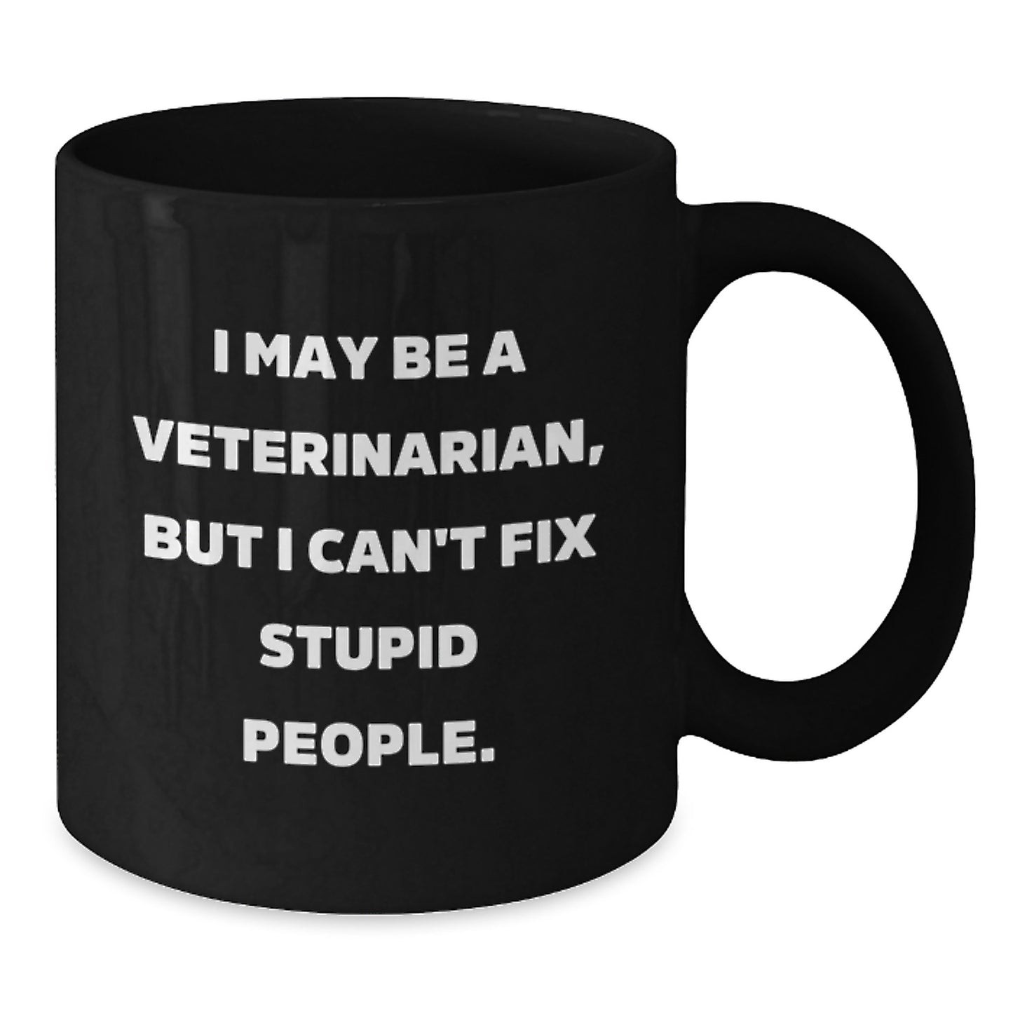 Funny Veterinarian Gifts from Men - Black Coffee Mug with I May Be A Veterinarian, But I Can't Fix Stupid People Quote - Unique Mother's Day Unique Gifts for Veterinarian Women - Additional