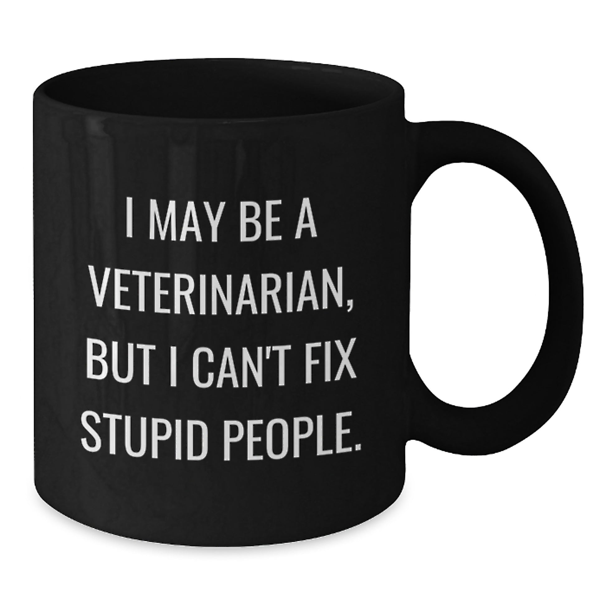 Funny Veterinarian Humor Gifts for Veterinarian Mothers Day Unique Black Coffee Mugs from Men, Gifts for Friends, Family, Coworkers - I May Be A Veterinarian, But I Can't Fix Stupid People. - Additional