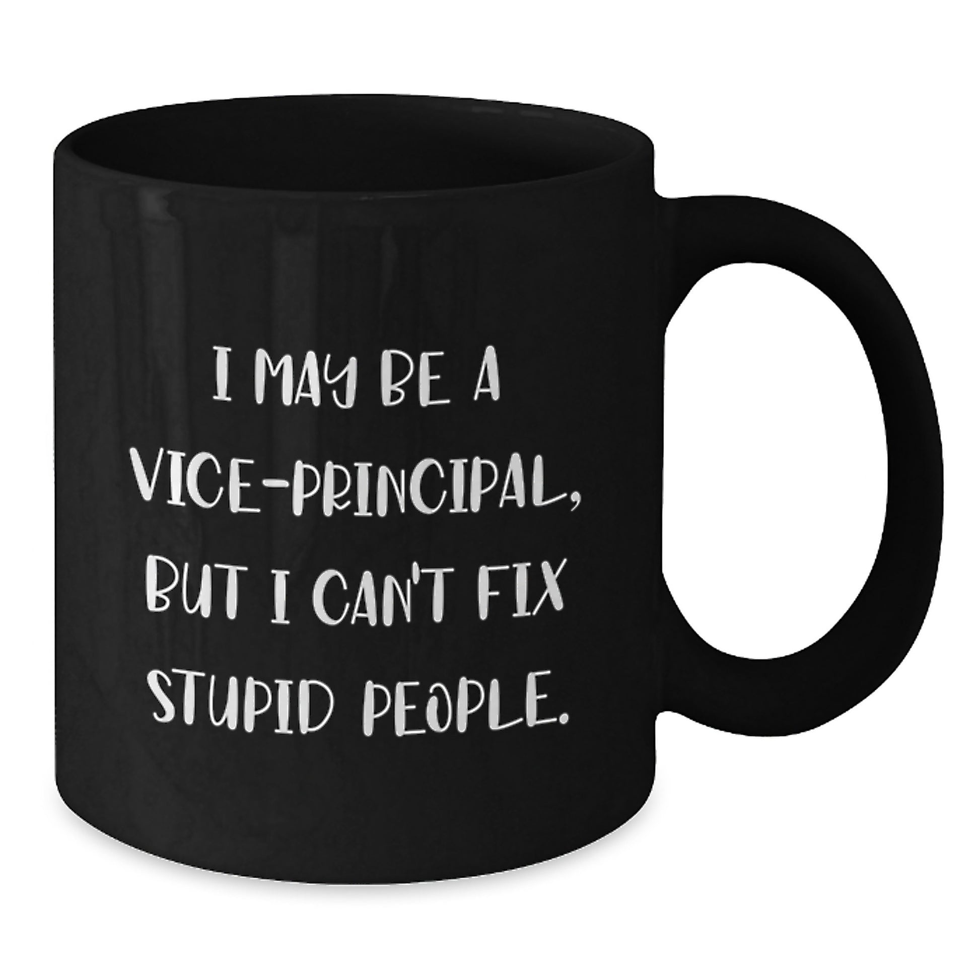 Funny Vice-principal Gifts for Mom - 'I May Be A Vice-principal, But I Can't Fix Stupid People.' Black Coffee Mug Gifts from Family - Unique Mother's Day Unique Gifts for Vice-principal - Additional