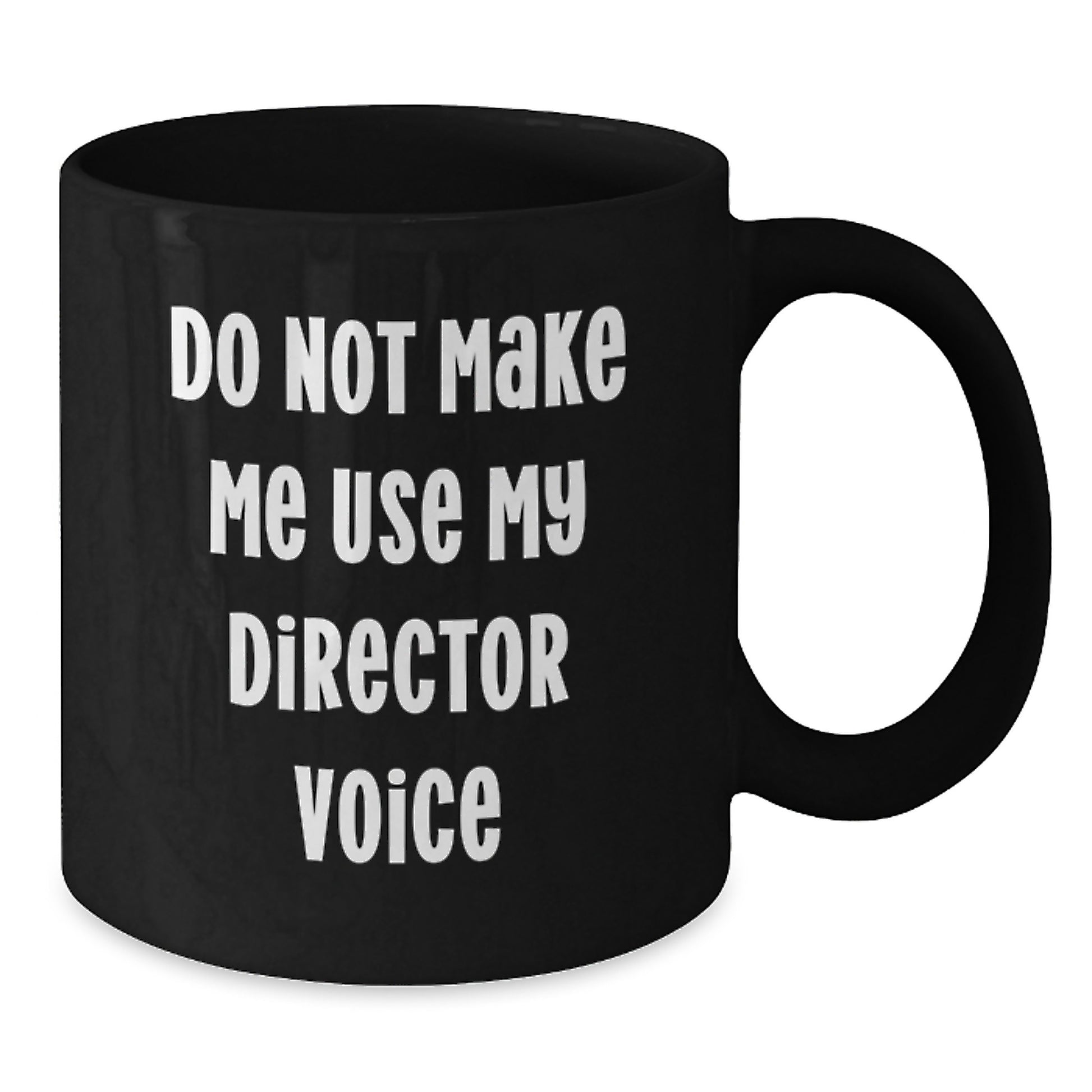 Funny Gifts from Friends to Director Graduation Unique Black Coffee Mug Do Not Make Me Use My Director Voice - Additional