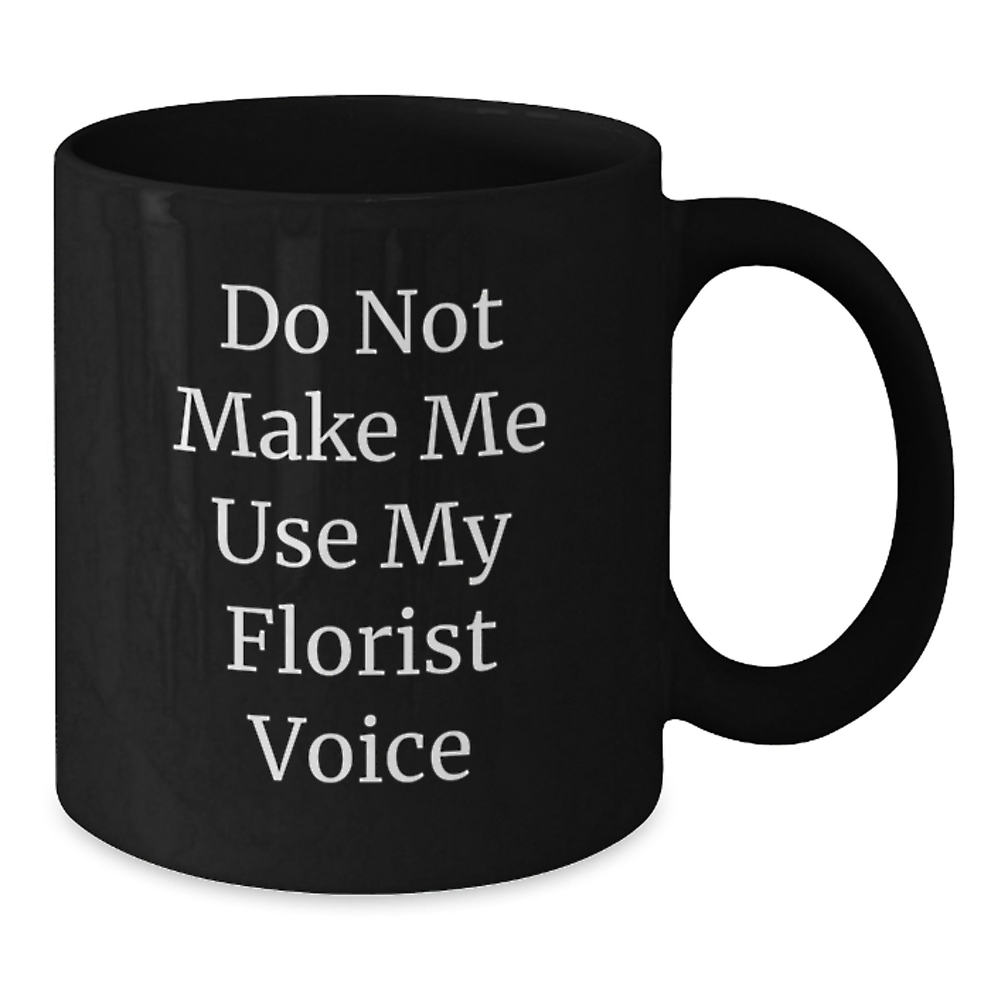 Funny Florist Gifts from Friends, Unique Graduation Mugs for Florist, Black Coffee Mug with a Twist 'Do Not Make Me Use My Florist Voice' - Additional