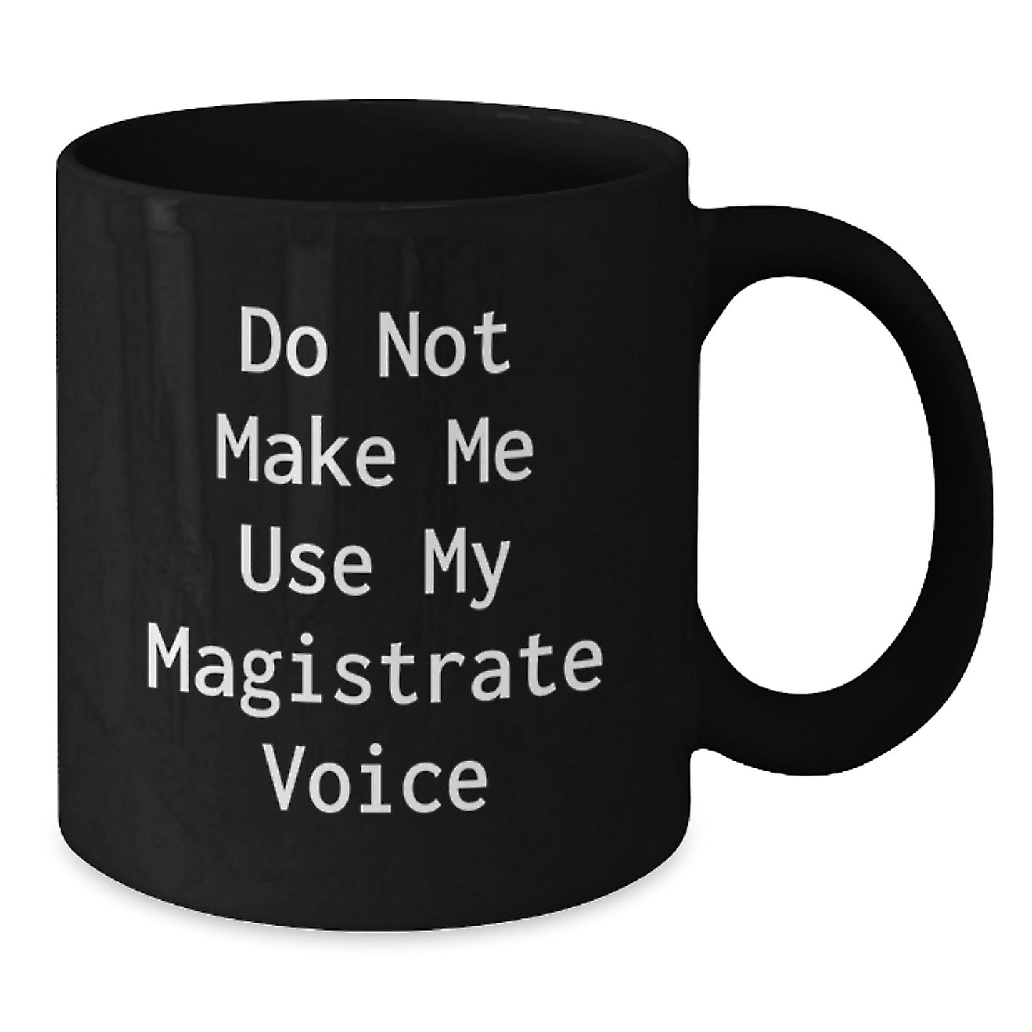 Magistrate Black Coffee Mug Gifts from Friends for Graduation Unique Mug with Funny Quote 'Do Not Make Me Use My Magistrate Voice' - Additional