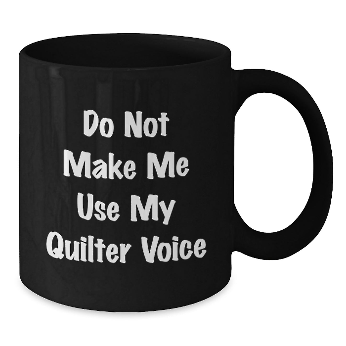 Funny Quilter Gifts from Men to Mom on Mother's Day - Quilter Black Coffee Mug with 'Do Not Make Me Use My Quilter Voice' Quote, Unique Black Coffee Mug for Quilter Enthusiasts - Additional