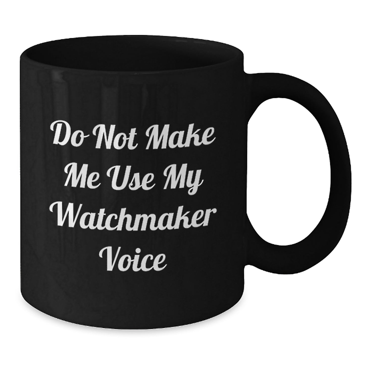 Funny Watchmaker Gifts from Friends, Black Coffee Mug for Watchmaker, Inspirational Quote 'Do Not Make Me Use My Watchmaker Voice' for Graduation Unique Gifts to Watchmaker - Additional