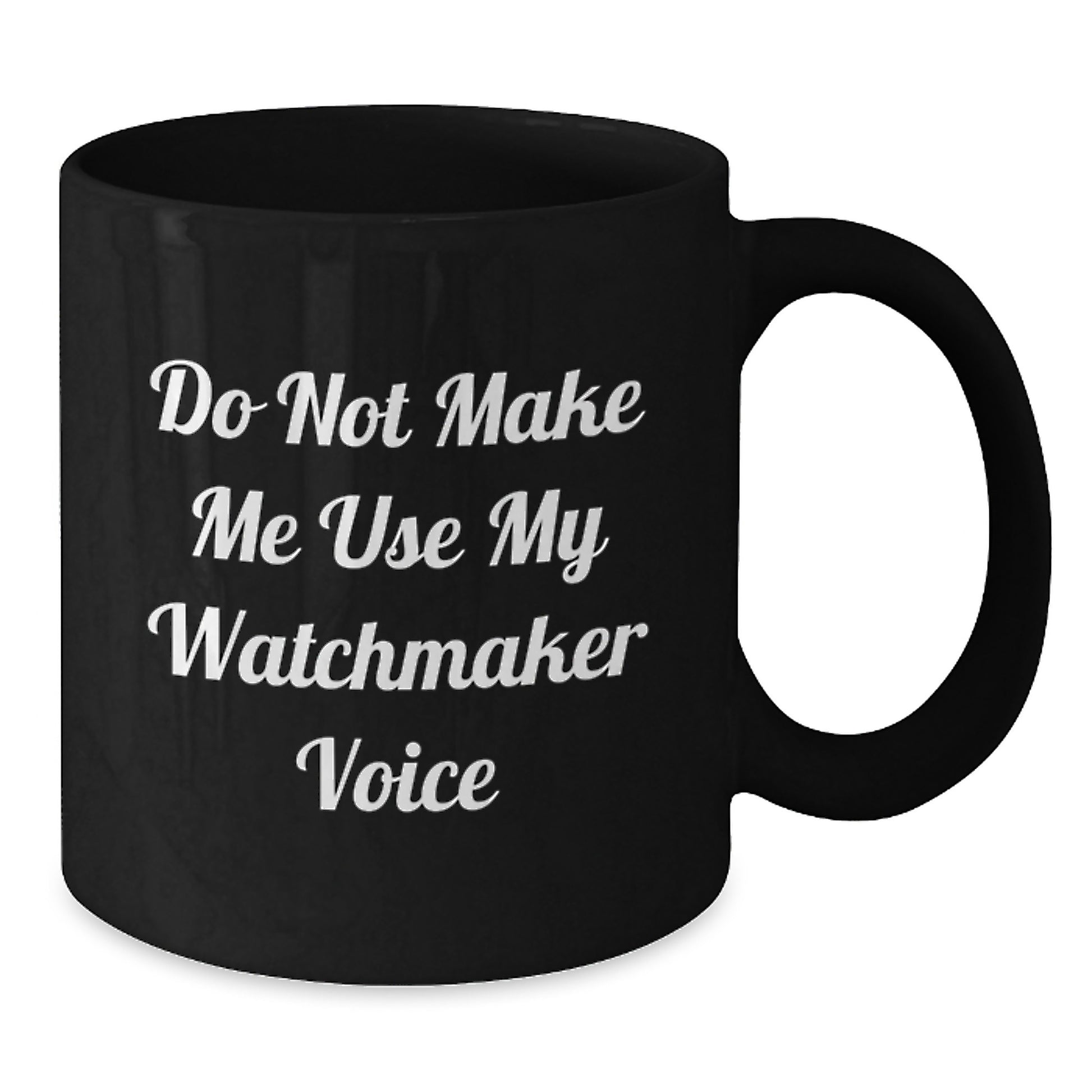 Funny Watchmaker Gifts from Friends, Black Coffee Mug for Watchmaker, Inspirational Quote 'Do Not Make Me Use My Watchmaker Voice' for Graduation Unique Gifts to Watchmaker - Additional