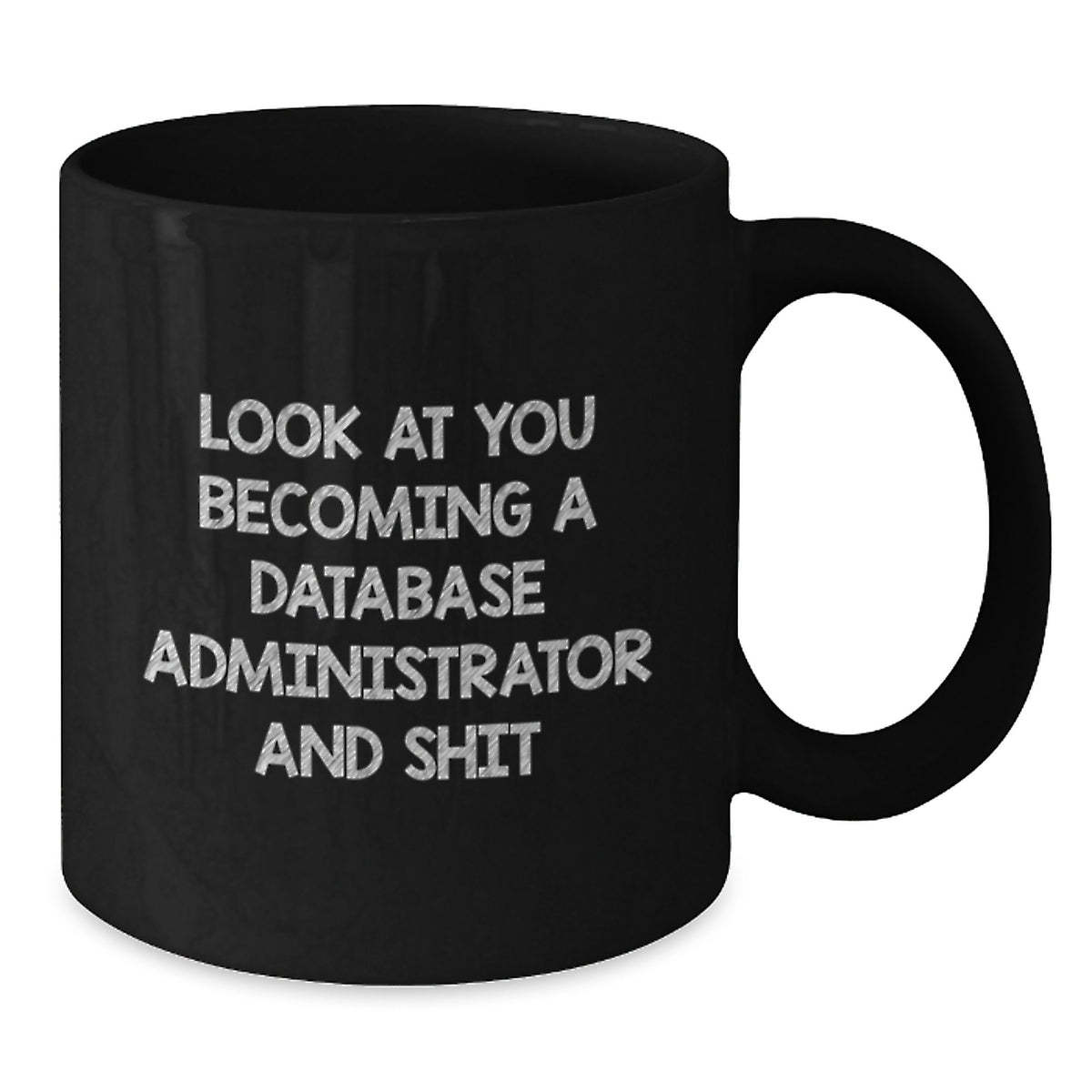 Funny Gift for Database Administrator, Black Coffee Mug, Valentine's Unique Gifts from Friends to Men, Women, Coworkers, Family - 'Look At You Becoming A Database Administrator And Shit' - Additional