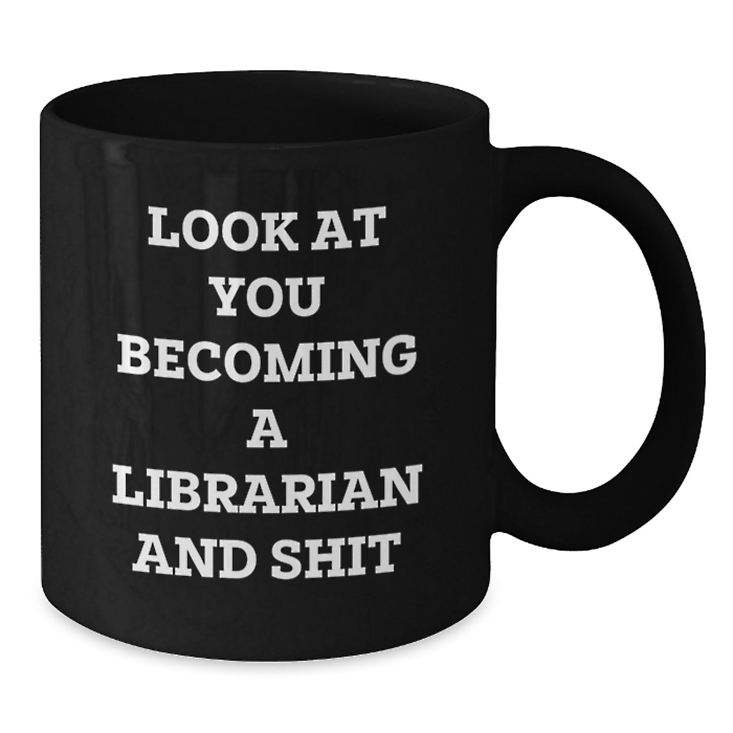 Funny Librarian Gifts from Friends, Black Coffee Mug, Look At You Becoming A Librarian And Shit, Graduation Unique Gifts for Librarians - Additional