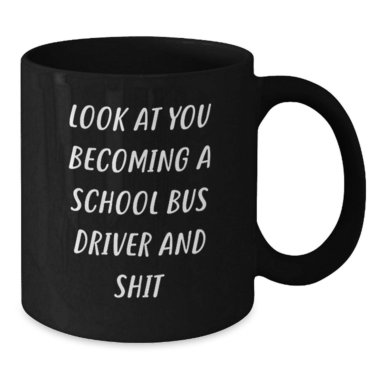 Funny School Bus Driver Black Coffee Mug Gifts for School Bus Driver Mom on Mother's Day by Friends and Family - 'Look At You Becoming A School Bus Driver And Shit' - Additional