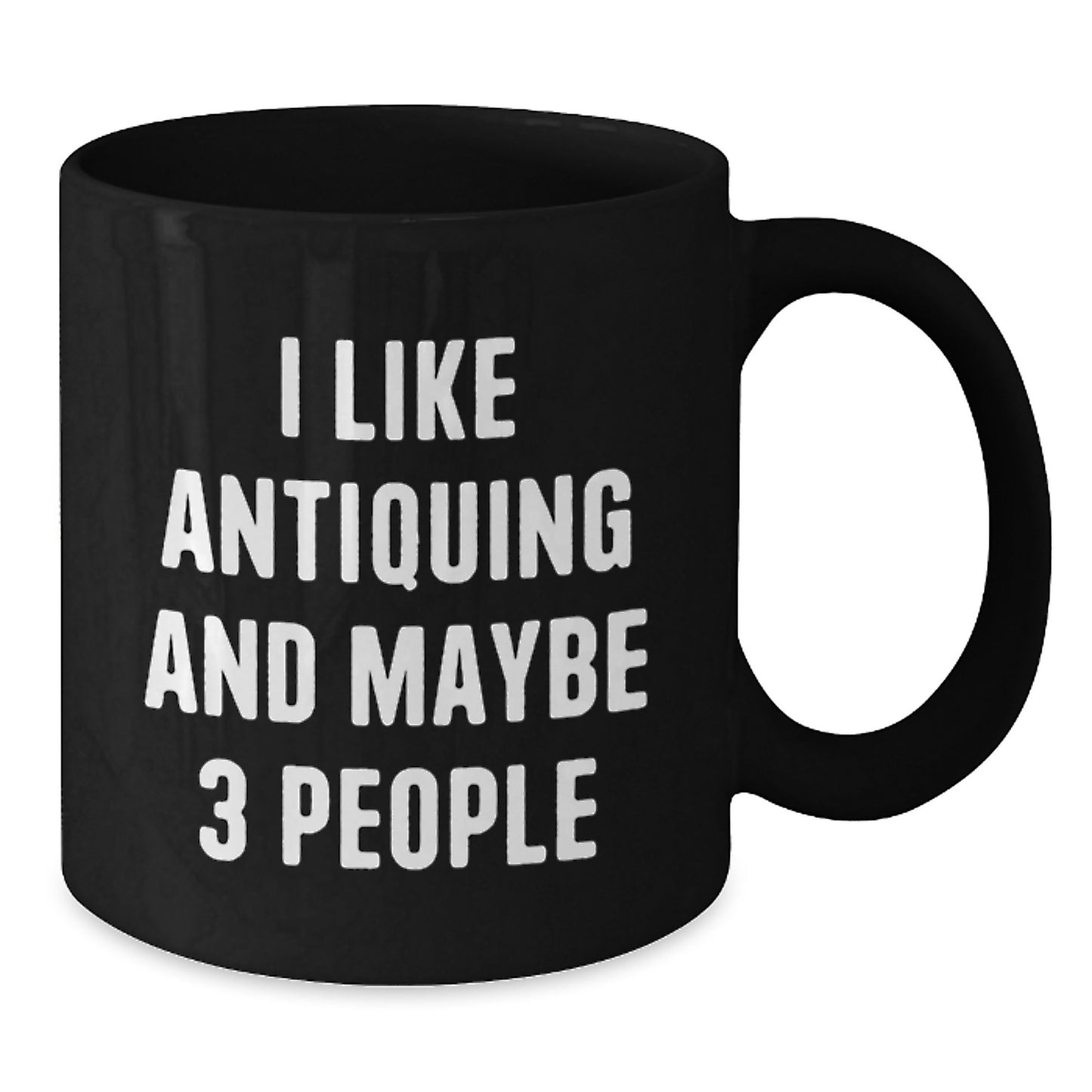 Antiquing Enthusiasts Gifts from Friends Black Coffee Mugs for Graduation Unique Antiques Collectors - 'I Like Antiquing And Maybe 3 People' - Additional
