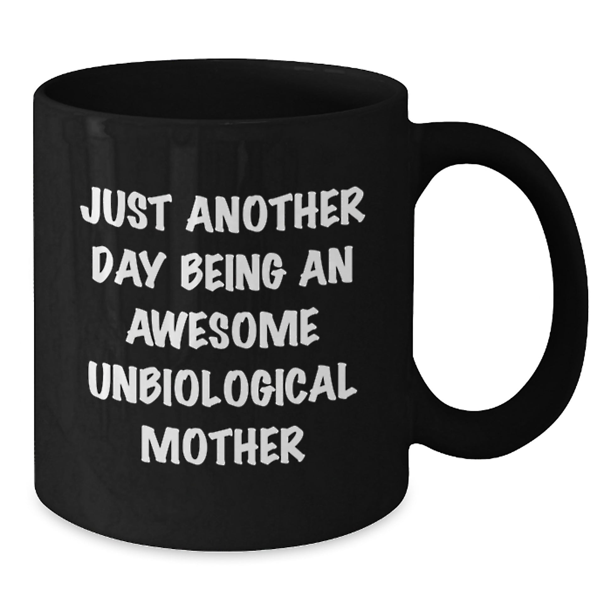Just Another Day Being An Awesome Unbiological Mother Funny Quote Birthday Unique Gifts for Unbiological Mother from Family, Black Coffee Mug Unbiological Mother Gifts - Additional