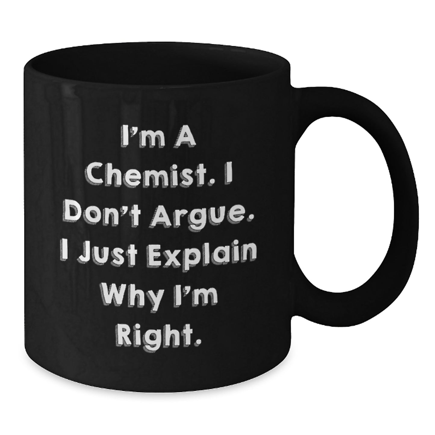 Funny Chemist Gifts for Mom Mother's Day, I'm A Chemist. I Don't Argue. I Just Explain Why I'm Right. Black Coffee Mug Gift Ideas for Chemist Enthusiasts and Coffee Lovers, Gifts from Daughter to Mom - Additional