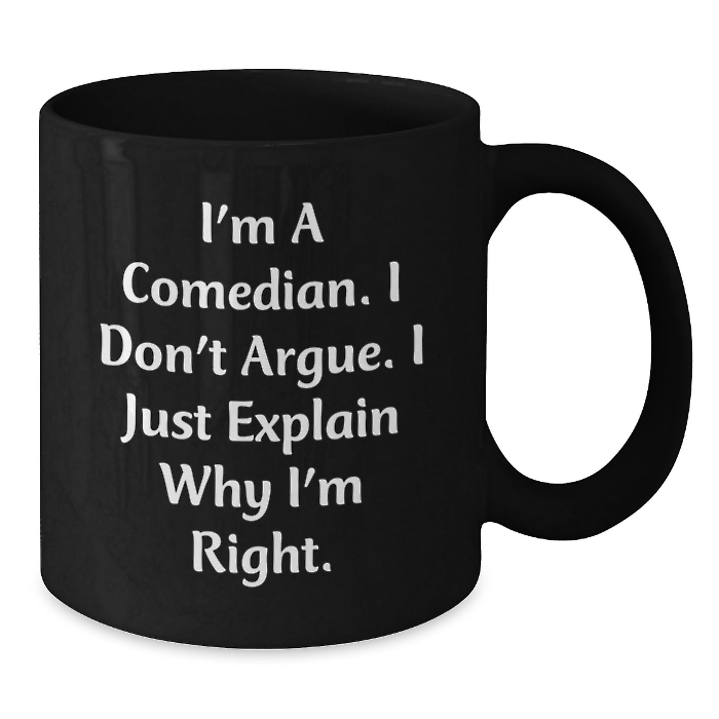 Funny Comedian Gifts from Men to Friends Black Coffee Mug, Unique Mother's Day Present for Comedian Wife, Funny I Don't Argue I Just Explain Why I'm Right Ceramic Mug - Additional