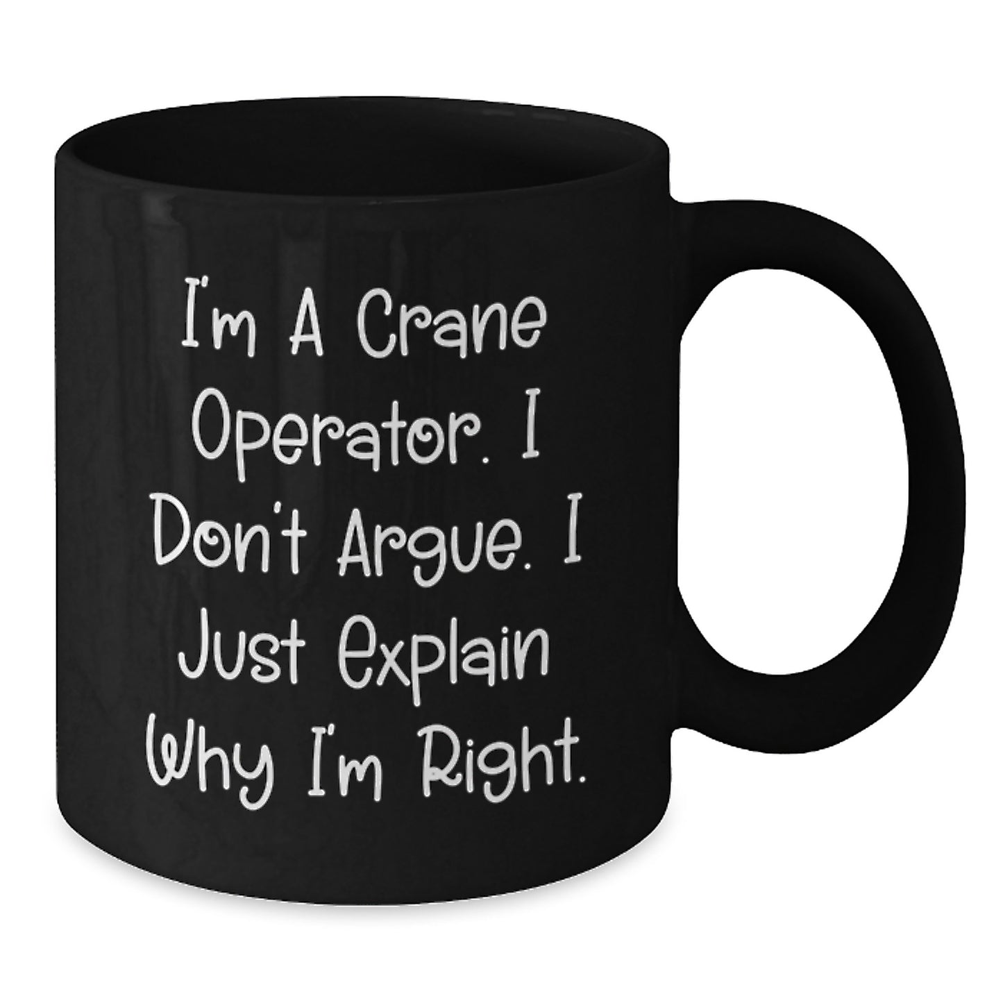 Funny Crane Operator Gifts for Her, Unique Mother's Day Unique Gifts from Men, Crane Operator Black Coffee Mug with I'm A Crane Operator I Don't Argue I Just Explain Why I'm Right Quote - Additional