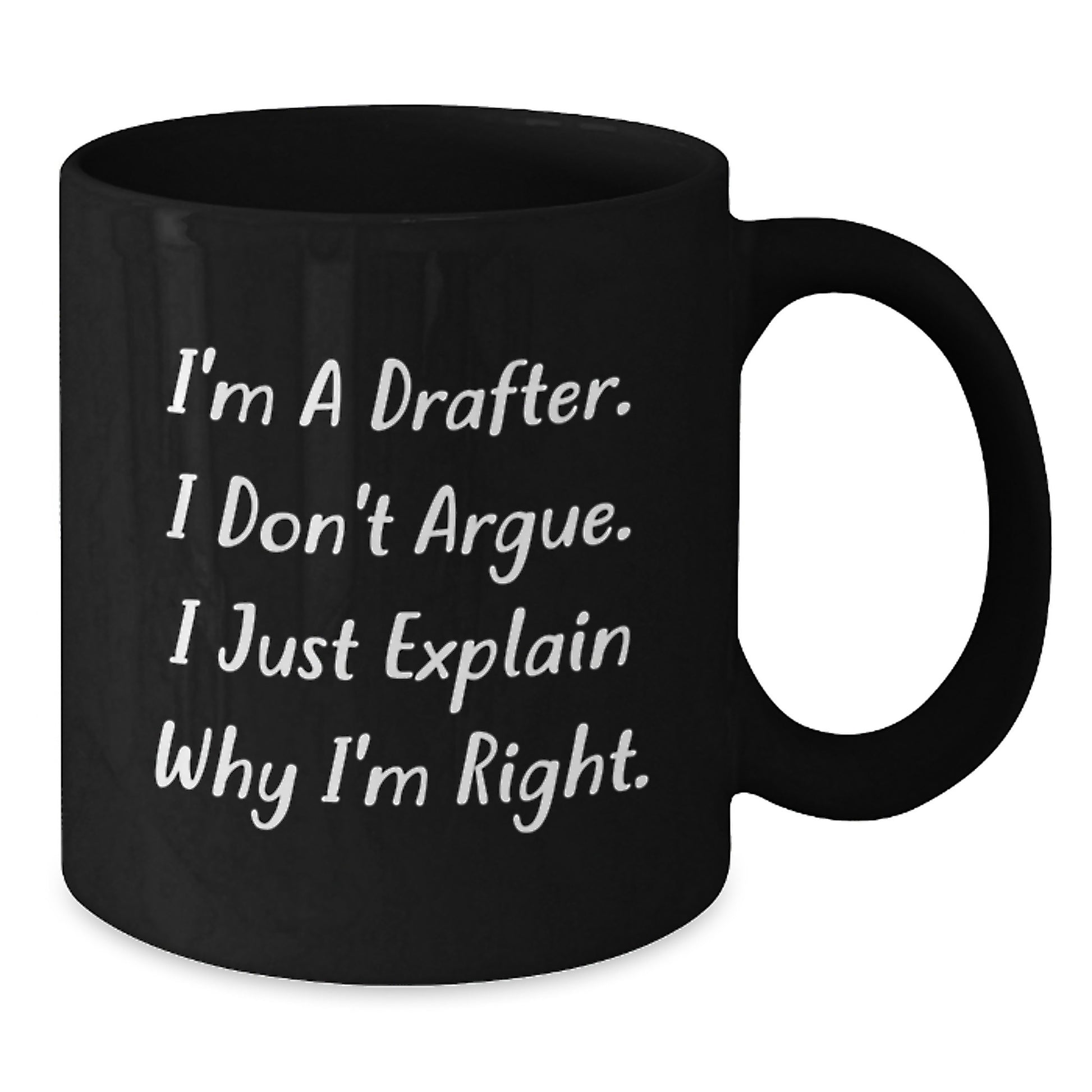 Funny Drafter Gifts from Family and Friends for Graduation Unique Gifts Black Coffee Mug, I'm A Drafter. I Don't Argue. I Just Explain Why I'm Right. - Additional