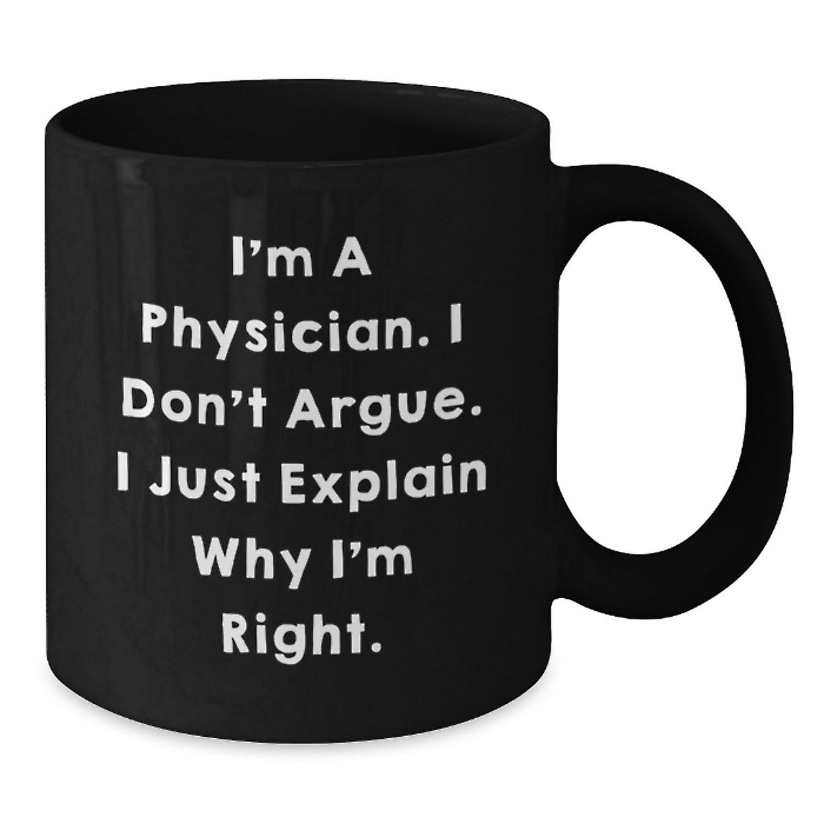 Funny Physician Gifts for Men, Unique Valentine's Black Coffee Mug from Friends to Doctor, Perfect for Medical Professionals - I'm A Physician I Don't Argue I Just Explain Why I'm Right - Additional