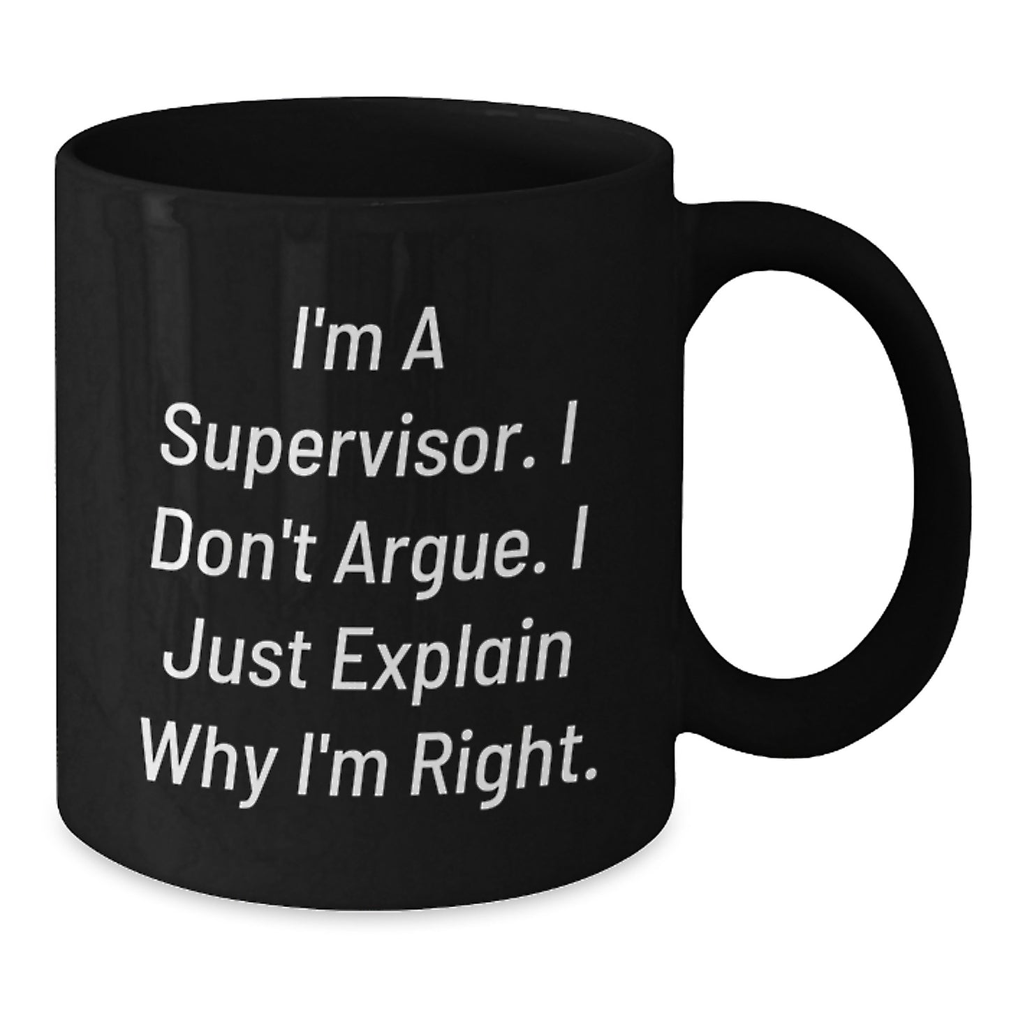 Funny Supervisor Gifts from Men - Black Coffee Mug for Supervisor - I'm A Supervisor. I Don't Argue. I Just Explain Why I'm Right. Unique Mother's Day Unique Gifts for Men - Additional