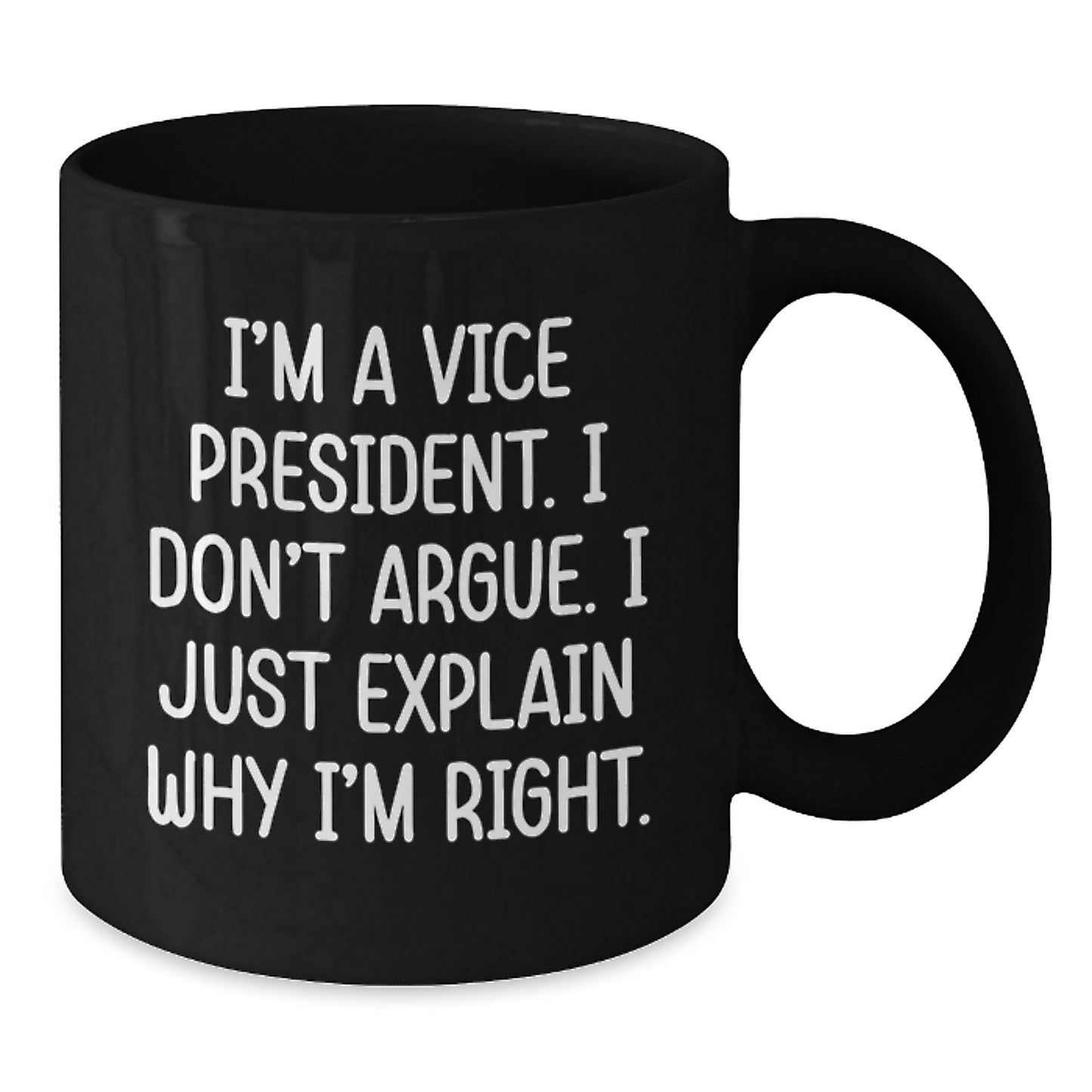 Funny Vice President Gifts for Men Black Coffee Mug I'm A Vice President. I Don't Argue. I Just Explain Why I'm Right. Unique Graduation - Additional