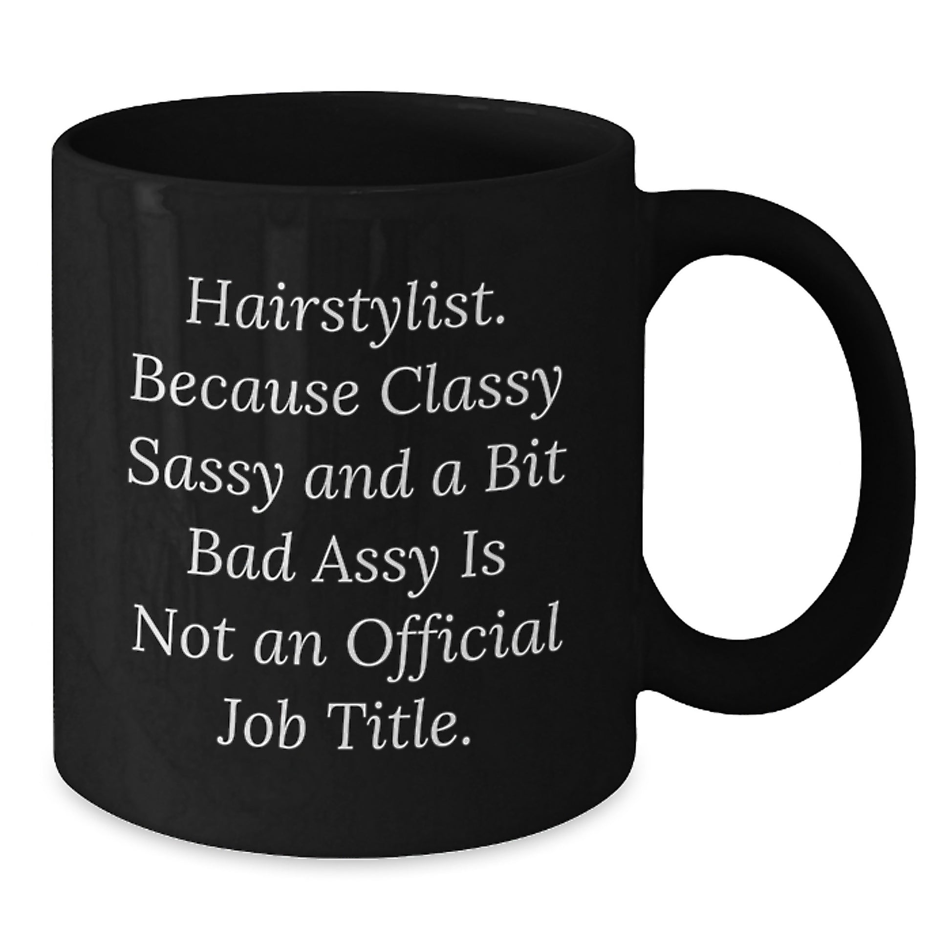 Funny Hairstylist Gifts from Friends for a Hairstylist Graduate with - Because Classy Sassy And A Bit Fearlessy Is Not An Official Job Title. Black Coffee Mug - Additional
