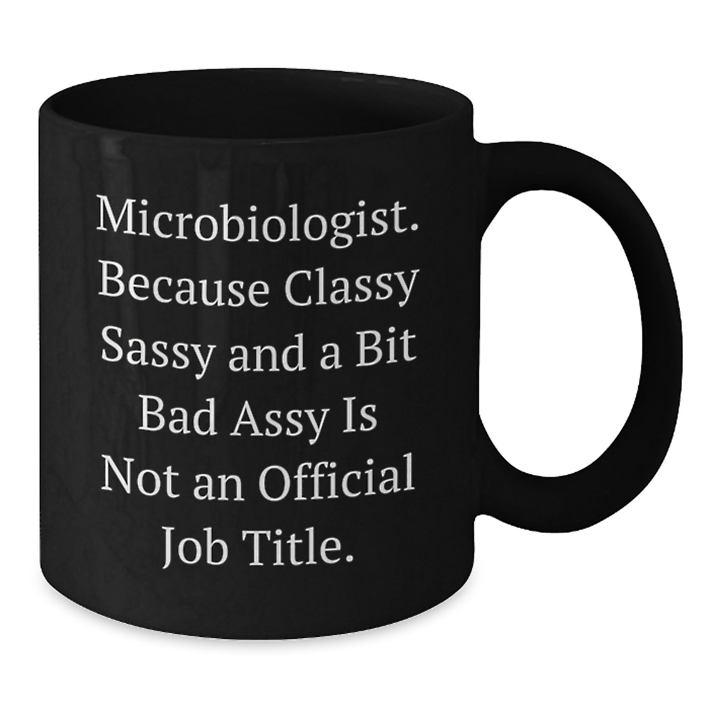 Funny Microbiologist Gifts for Mom - Black Coffee Mug - 'Classy Sassy And A Bit Fearlessy Is Not An Official Job Title' - Gifts from Family to Microbiologist - Additional