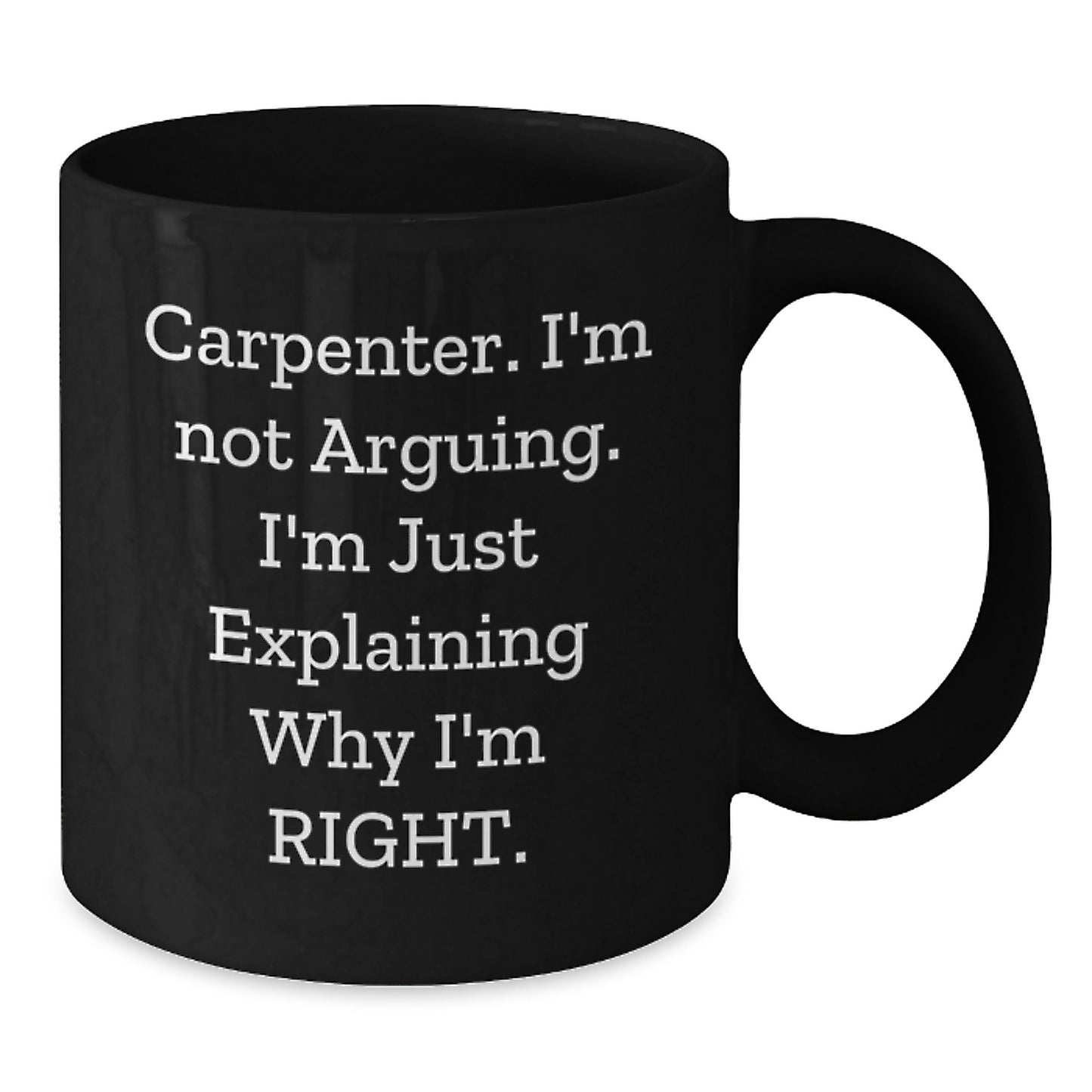 Funny Carpenter Gifts from Friends, Black Coffee Mug for Graduation Unique Gifts, 'Carpenter I'm Not Arguing I'm Just Explaining Why I'm Right' - Additional