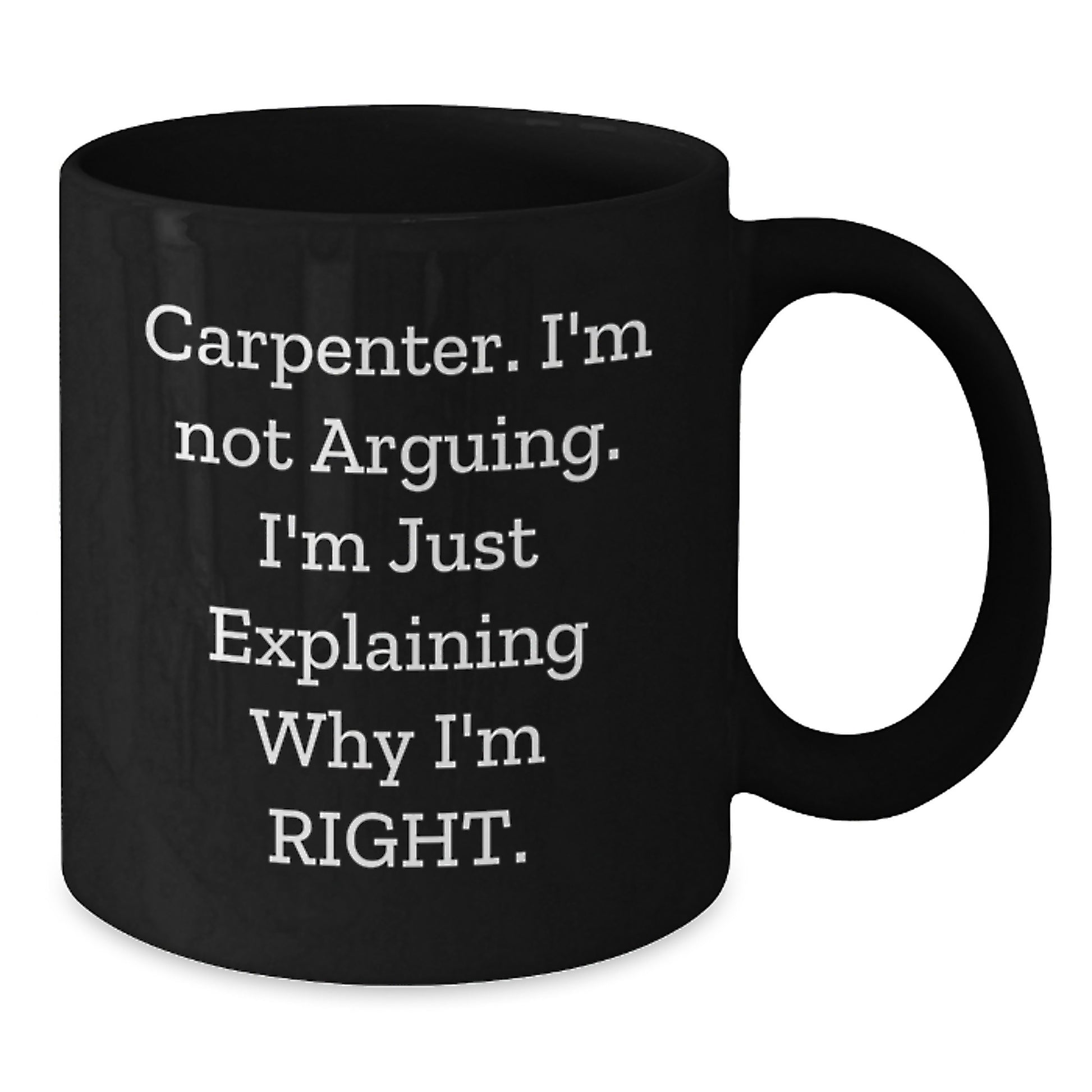 Funny Carpenter Gifts from Friends, Black Coffee Mug for Graduation Unique Gifts, 'Carpenter I'm Not Arguing I'm Just Explaining Why I'm Right' - Additional