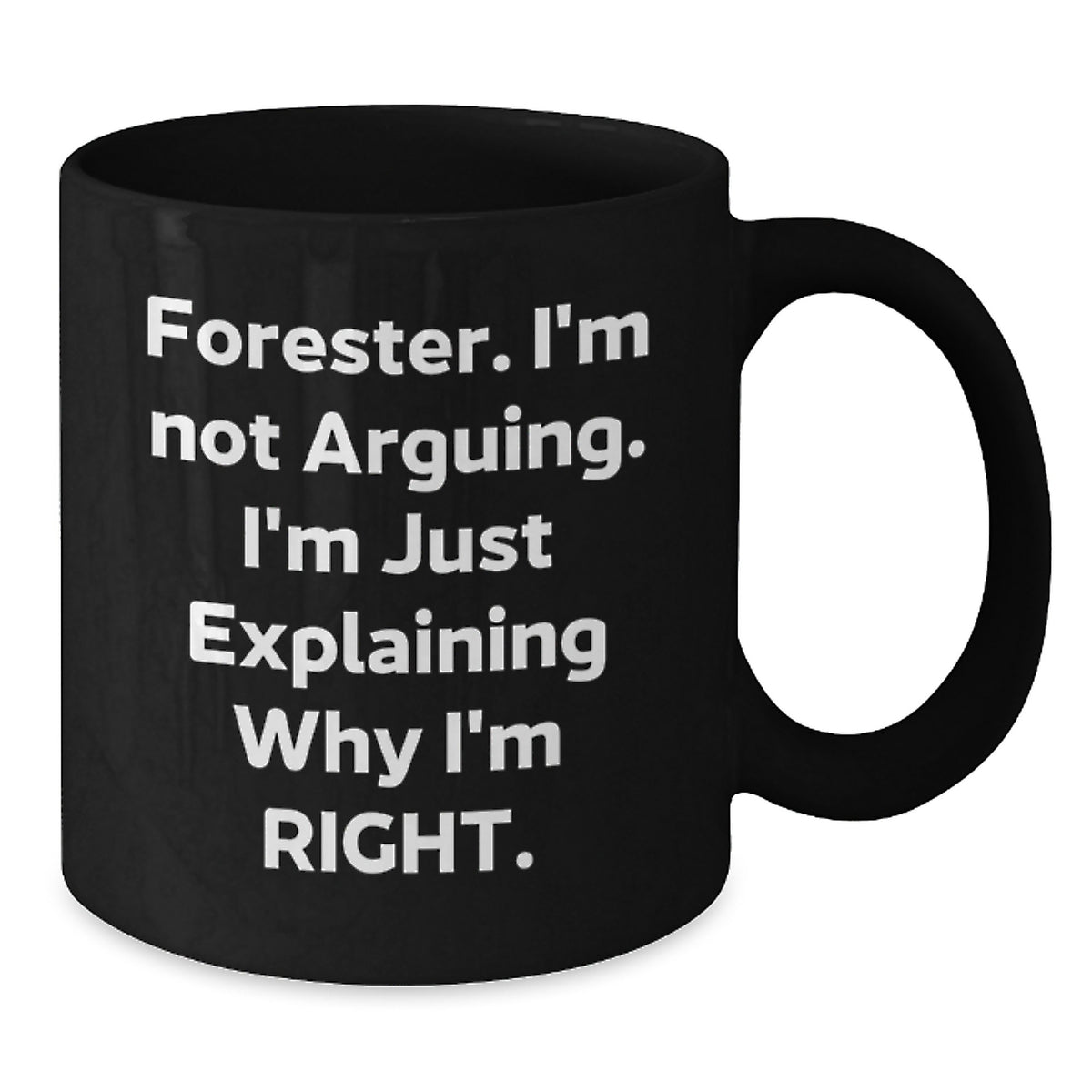 Forester Funny Mugs Gifts from Friends for Birthday Lover Black Coffee Mug I'm Not Arguing I'm Just Explaining Why I'm Right - Additional