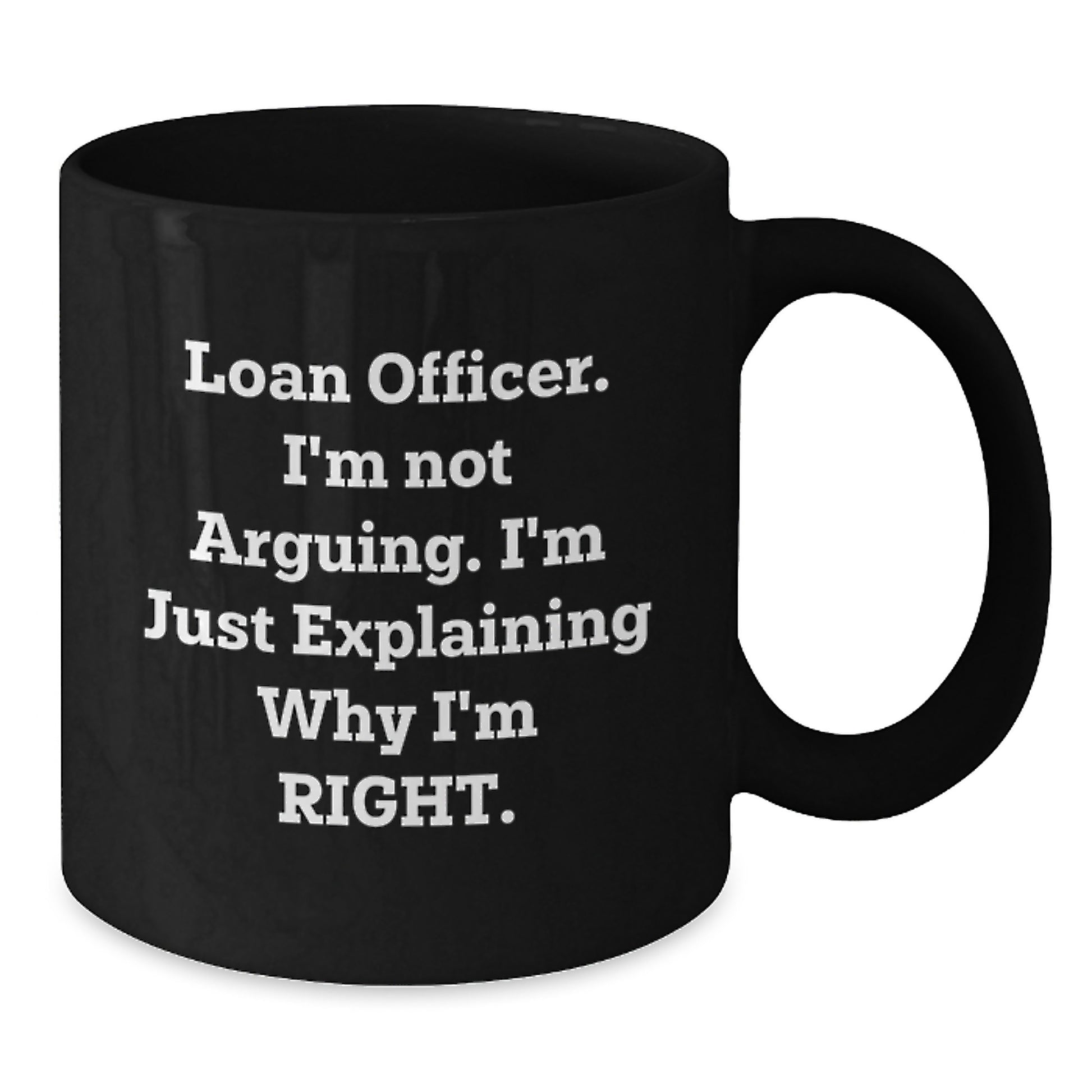 Funny Loan Officer Gifts, Black Coffee Mugs for Graduation, 'I'm Not Arguing. I'm Just Explaining Why I'm Right.' - Gifts from Coworkers - Additional