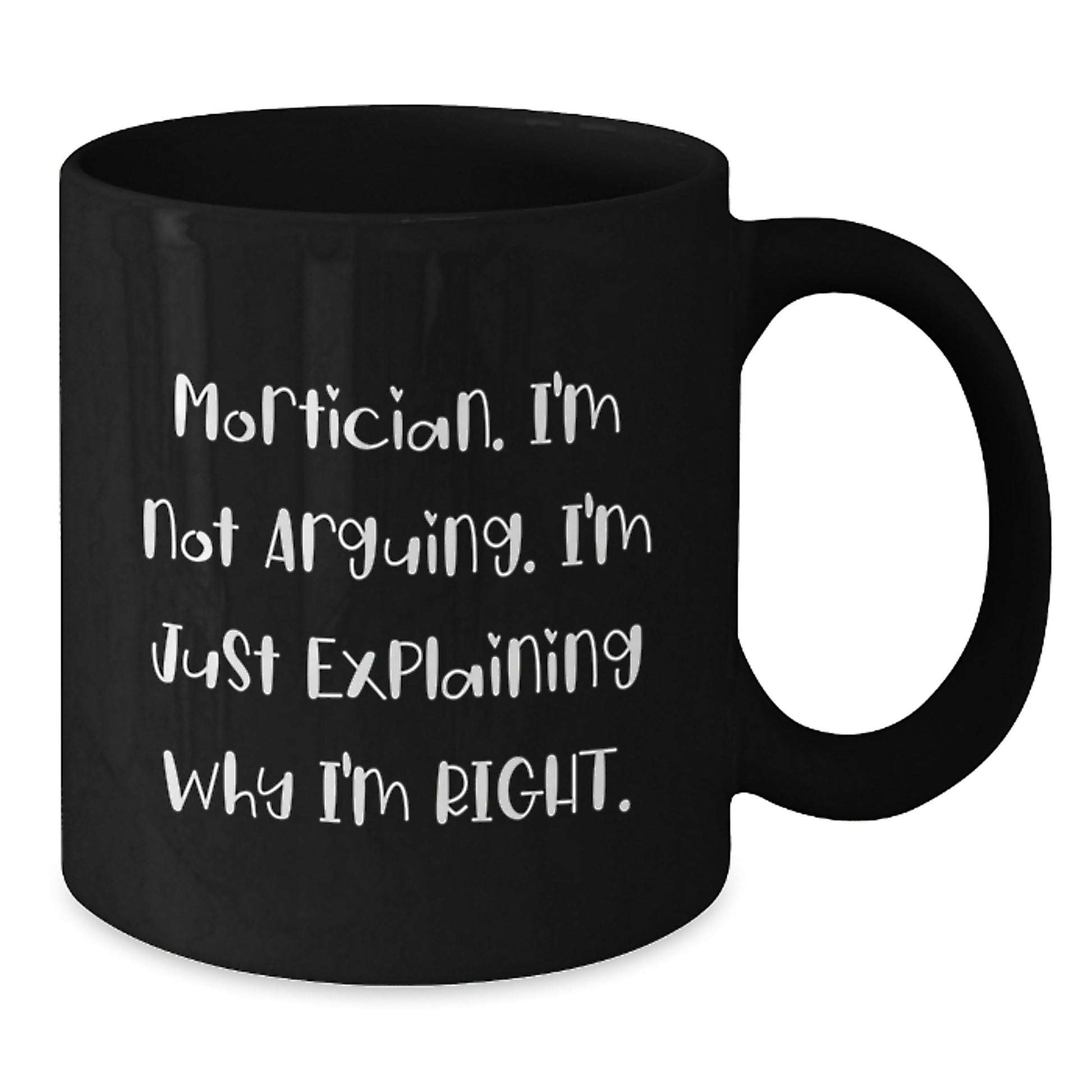 Funny Mortician Gifts from Friends for Graduation Unique Gifts, Black Coffee Mug with Mortician. I'm Not Arguing. I'm Just Explaining Why I'm Right. - Additional