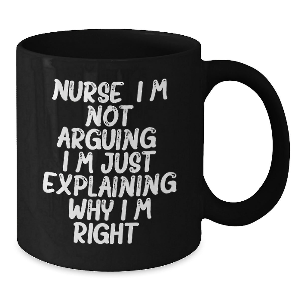 Funny Nurse Gifts from Friends for Nurse Birthday Unique Mugs - I'm Not Arguing, I'm Just Explaining Why I'm Right - Black Coffee Mug - Additional