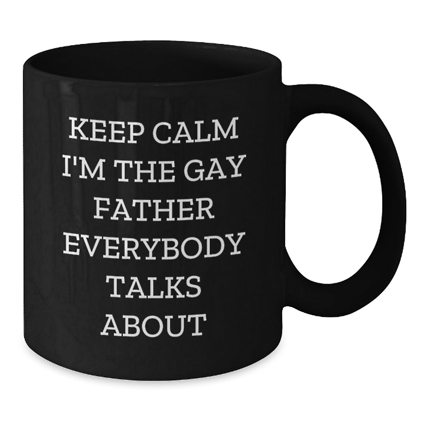 Funny Gay Dad Birthday Unique Gift, 'Keep Calm I'm The Gay Father Everybody Talks About' Coffee Mug, Black Coffee Mug for Father, Gifts from Men for Father - Additional