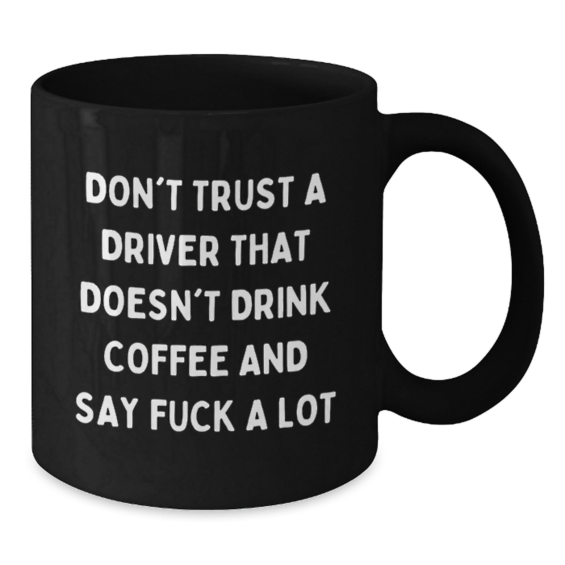 Funny Driver Gifts - Graduation Unique Gifts from Friends - Black Coffee Mug for Driver with 'Don't Trust A Driver That Doesn't Drink Coffee And Say F--k A Lot' - Additional