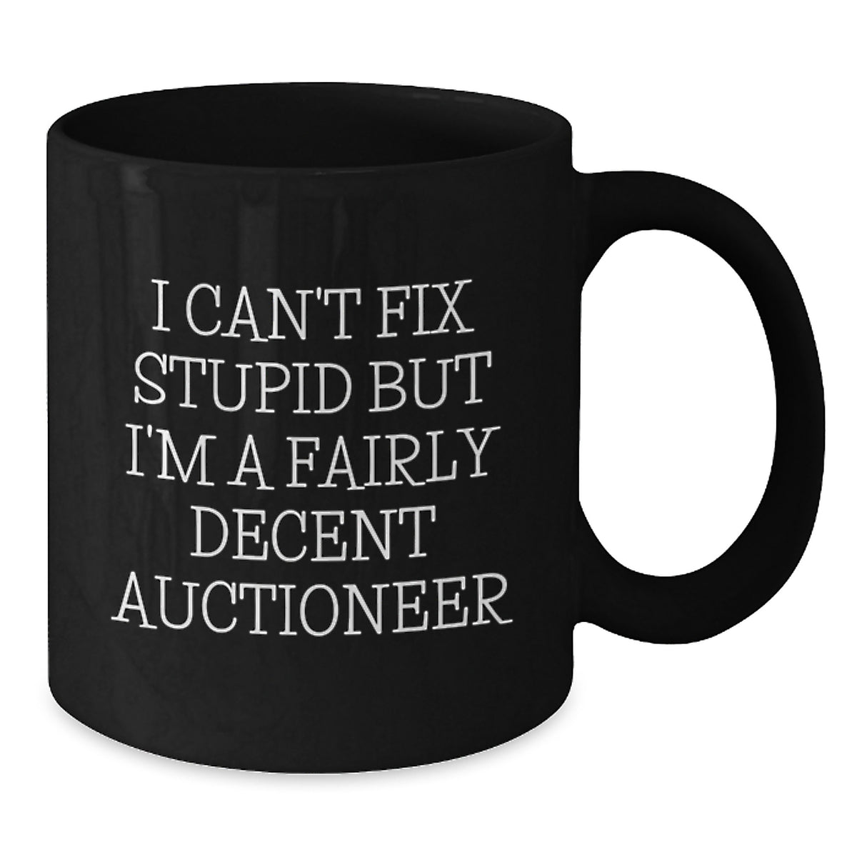 Funny Auctioneer Gifts for Men Valentine's Black Coffee Mug - 'I Can't Fix Stupid But I'm A Fairly Decent Auctioneer' - Additional