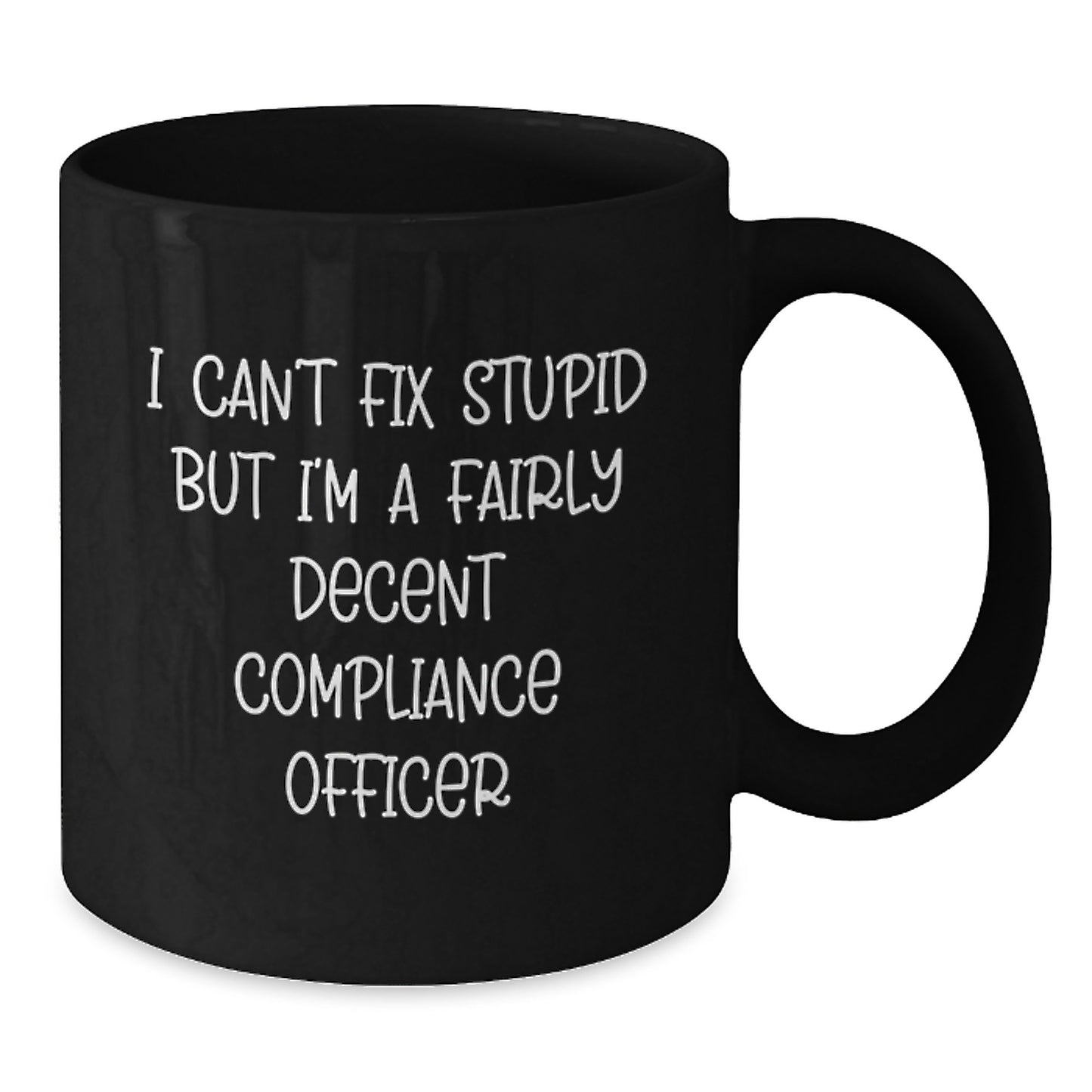 Compliance Officer Funny Quote Black Coffee Mug, Gifts from Friends for Graduation Unique Mugs, I Can't Fix Stupid But I'm A Fairly Decent Compliance Officer - Additional