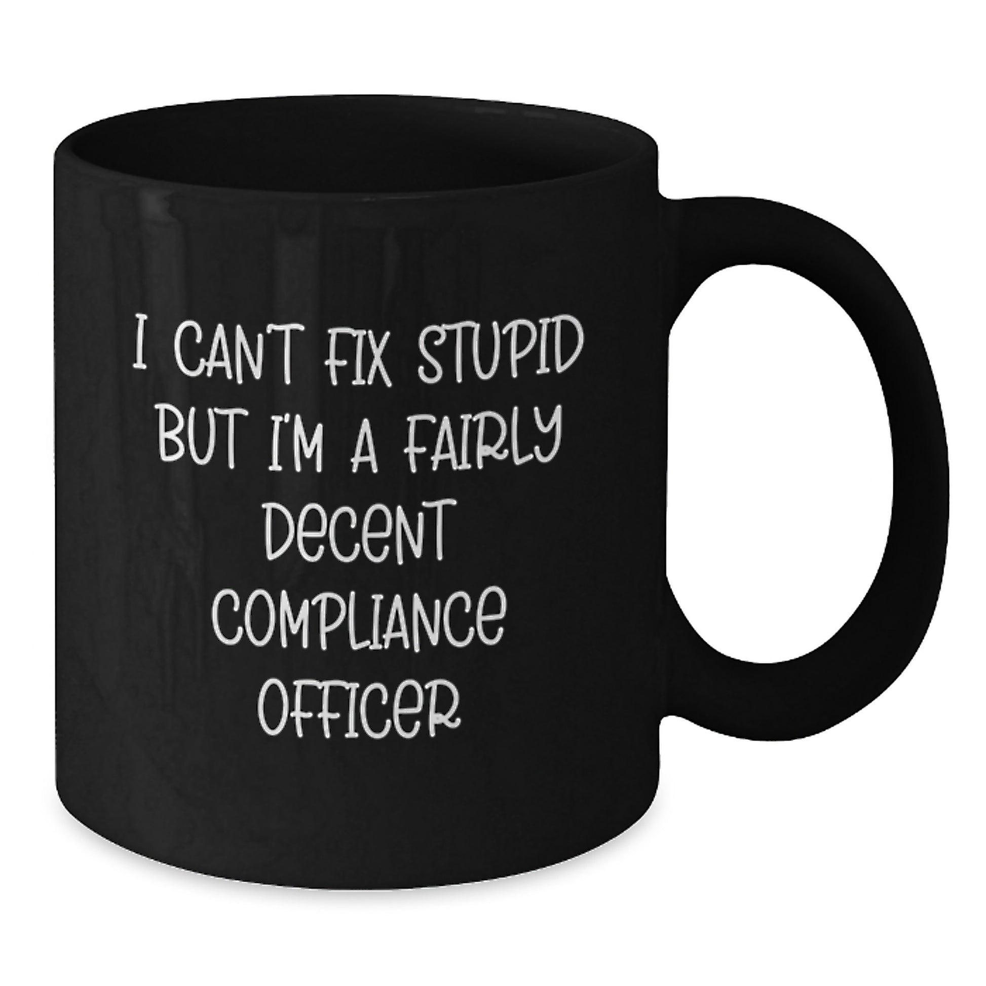 Compliance Officer Funny Quote Black Coffee Mug, Gifts from Friends for Graduation Unique Mugs, I Can't Fix Stupid But I'm A Fairly Decent Compliance Officer - Additional