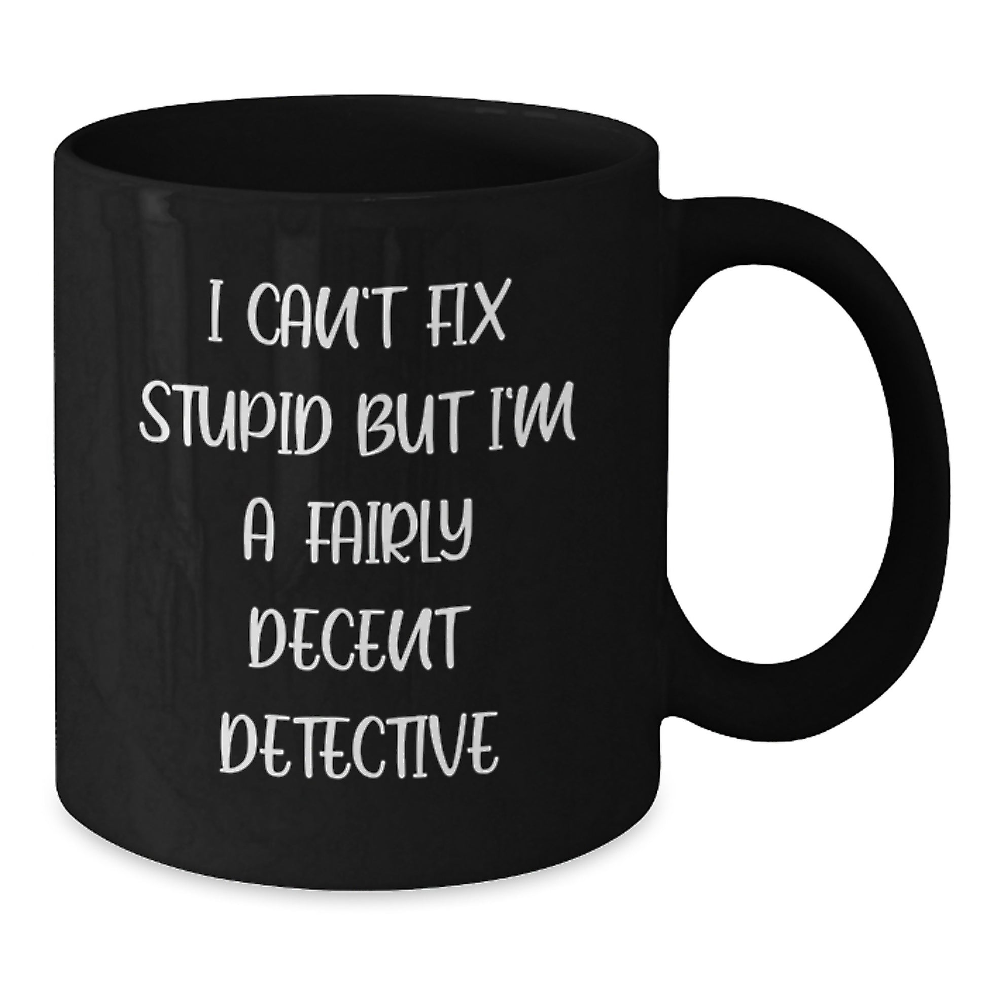 Funny Detective Gifts for Birthday Men, Women, Friends, Coworkers, Family - Unique Black Coffee Mug I Can't Fix Stupid But I'm A Fairly Decent Detective - Additional