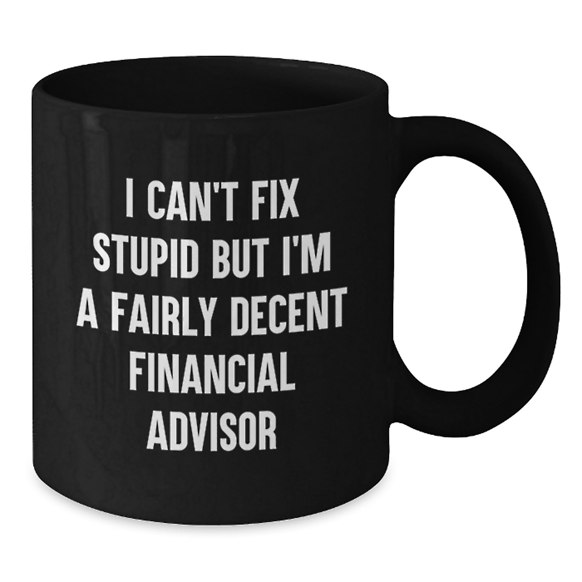 Funny Financial Advisor Gifts from Friends for Graduation Unique Black Coffee Mugs with 'I Can't Fix Stupid But I'm A Fairly Decent Financial Advisor' Quote - Additional