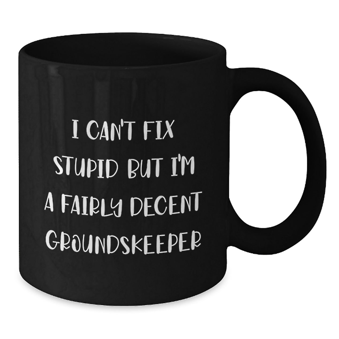 Funny groundskeeper Inspirational Gifts from Friends for groundskeeper Men Graduation Unique Black Coffee Mugs, I Can't Fix Stupid But I'm A Fairly Decent groundskeeper - Additional