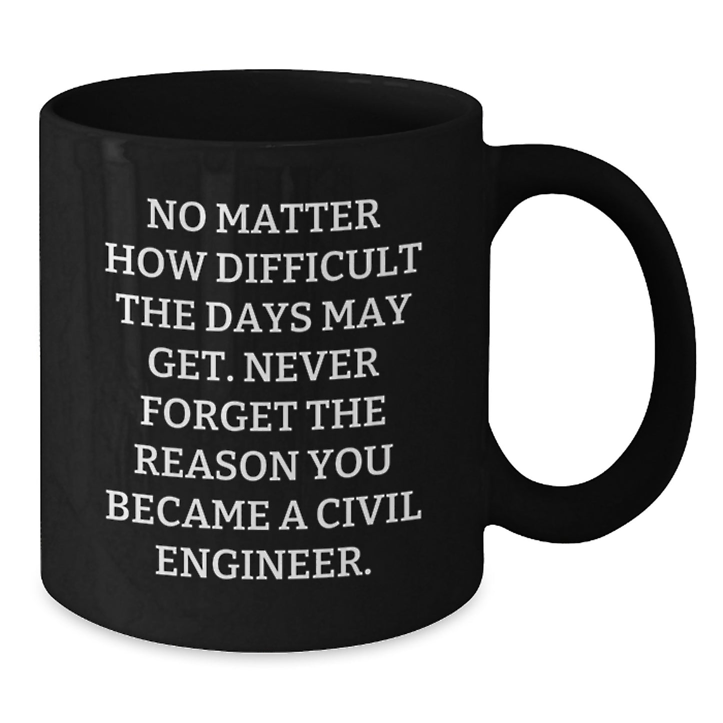Civil Engineer Birthday Unique Gift Ideas Funny Coffee Mug No Matter How Difficult The Days May Get - Additional